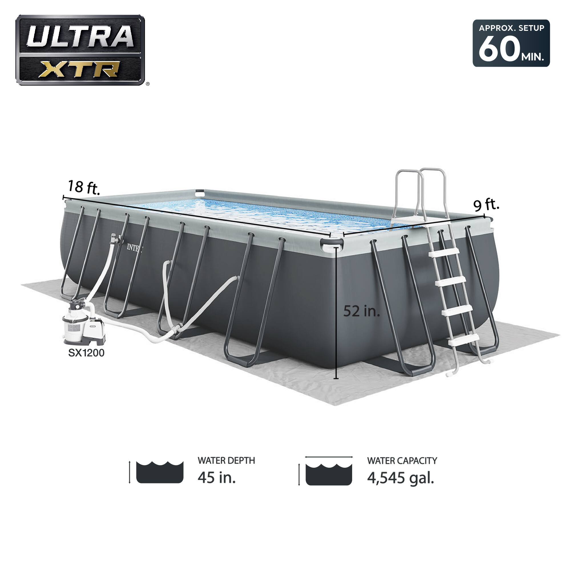 ULTRA XTR  
SX1200  
APPROX. SETUP 60 MIN.  
18 ft. x 9 ft.  
52 in.  
WATER DEPTH 45 in.  
WATER CAPACITY 4,545 gal.