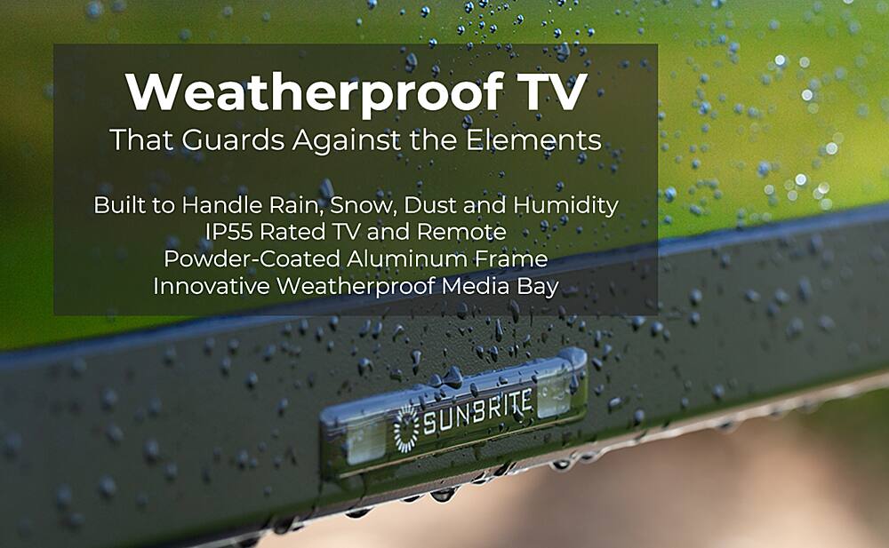 Weatherproof TV That Guards Against the Elements Built to Handle Rain, Snow, Dust and Humidity IP55 Rated TV and Remote Powder-Coated Aluminum Frame Innovative Weatherproof Media Bay SUNBRITE