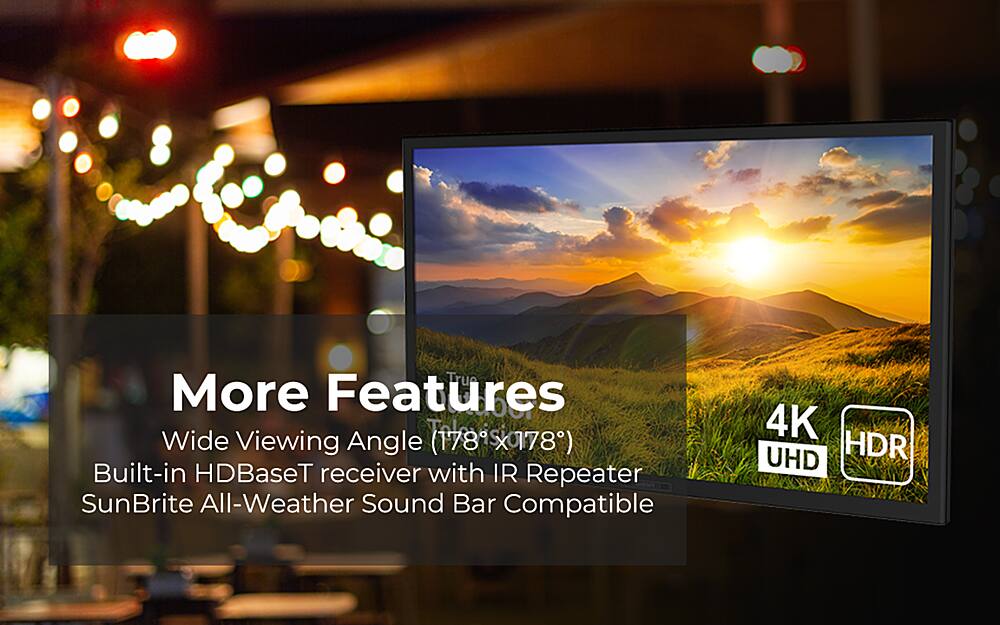 True More Features be Tebe Wide Viewing Angle (178 S178) Built-in HDBaseT receiver with IR Repeater SunBrite All-Weather Sound Bar Compatible 4K UHD HDR