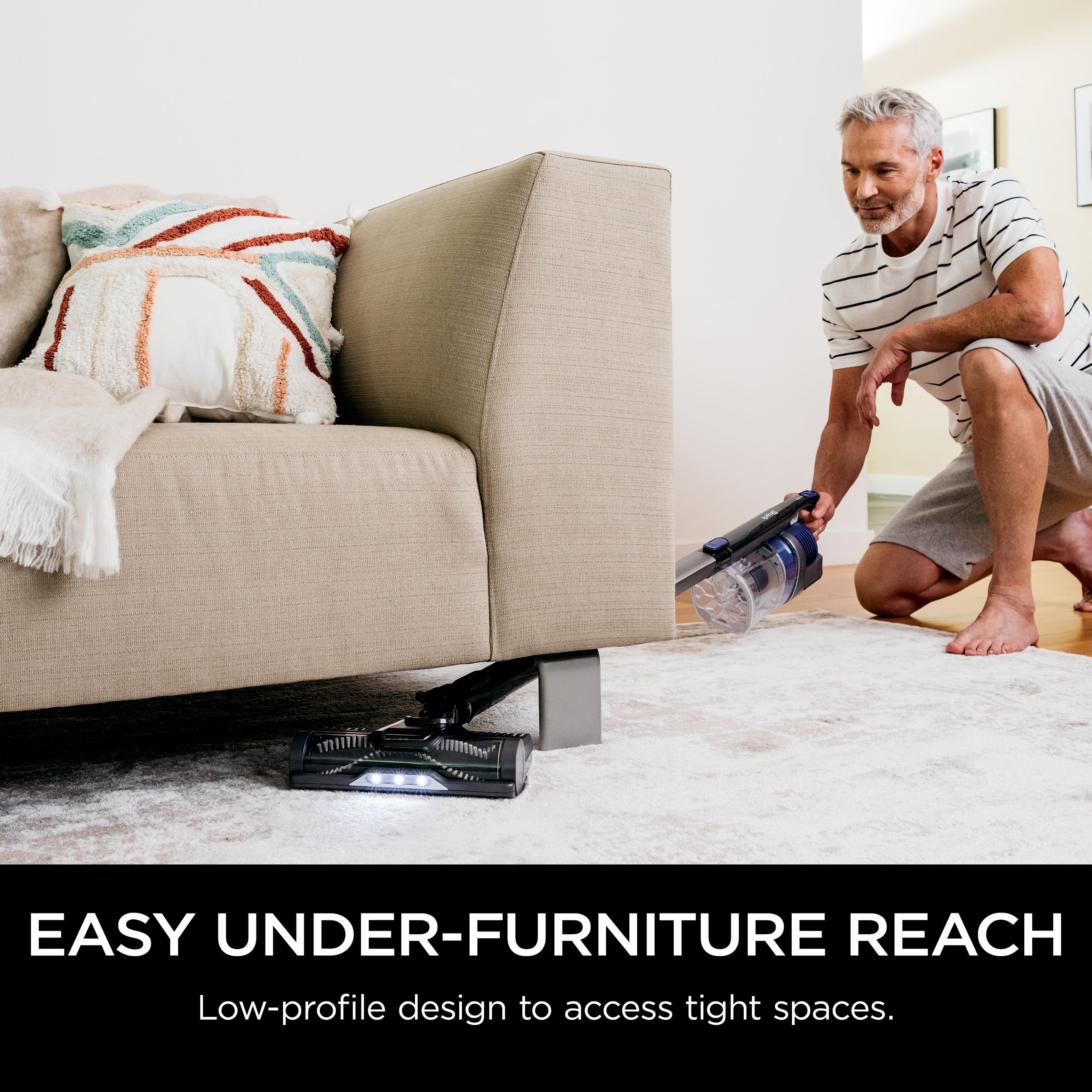 Easy Under-Furniture Reach Low-profile design to access tight spaces.
