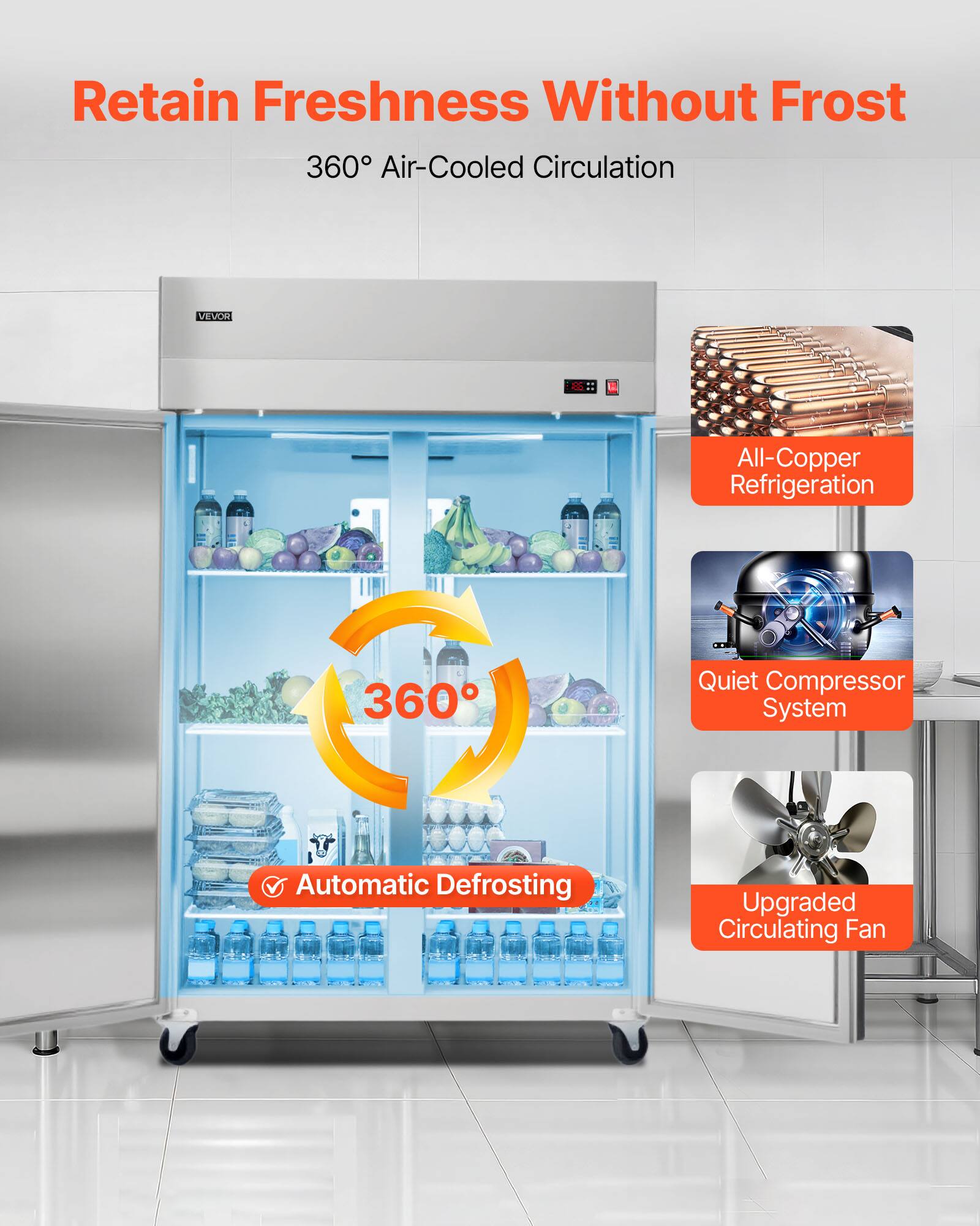 Retain Freshness Without Frost  
360° Air-Cooled Circulation  
VEVOR All-Copper Refrigeration  
360° Quiet Compressor System  
Automatic Defrosting  
Upgraded Circulating Fan