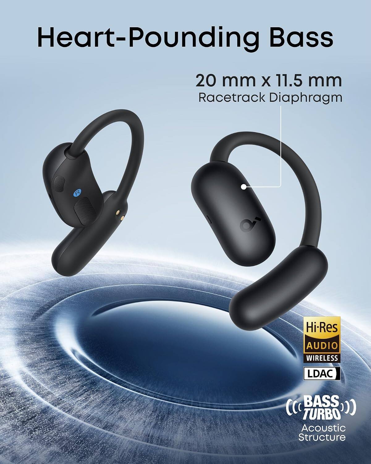 Heart-Pounding Bass  
20 mm x 11.5 mm Racetrack Diaphragm  
Hi-Res AUDIO WIRELESS LDAC  
BASS TURBO Acoustic Structure