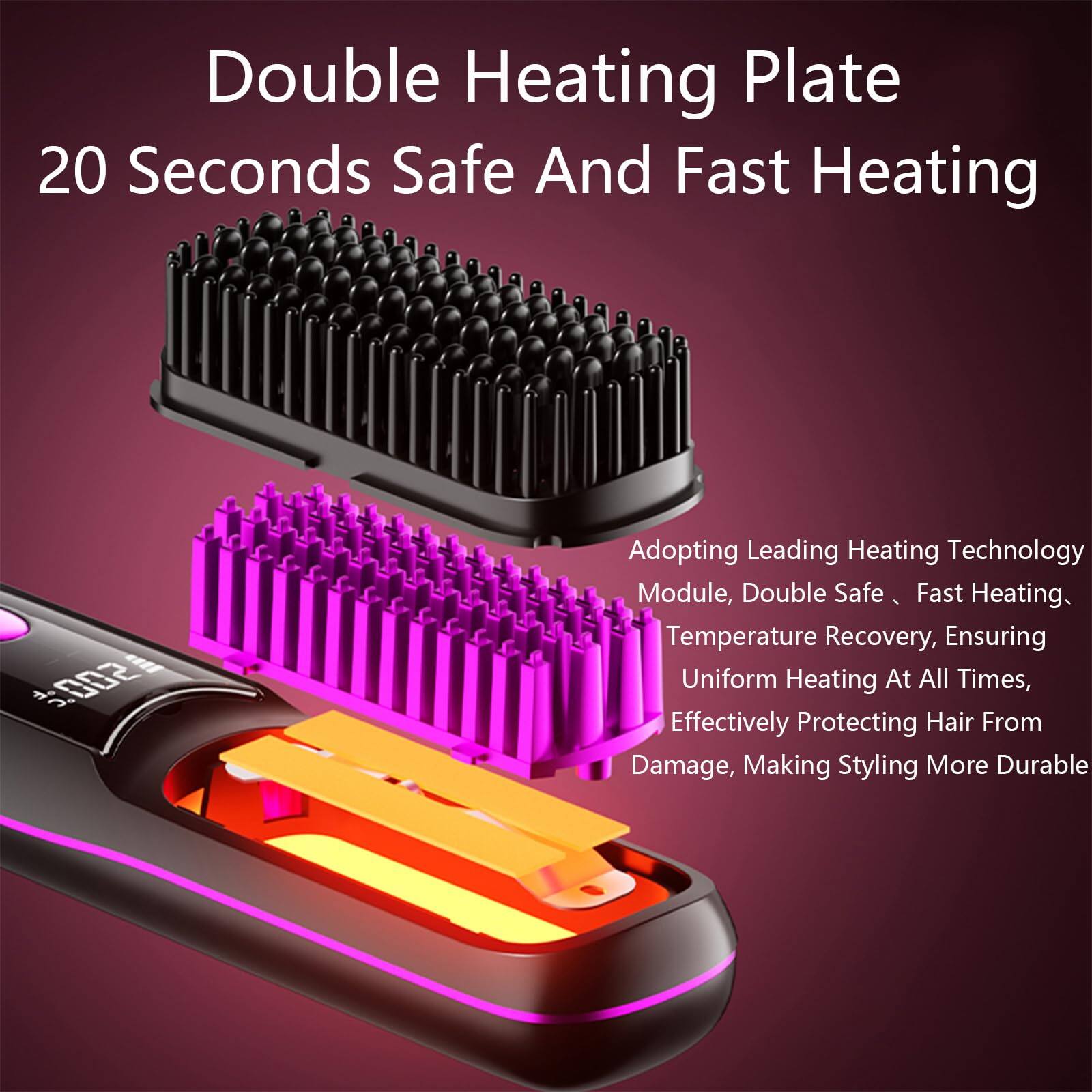 Double Heating Plate  
20 Seconds Safe And Fast Heating  

Adopting Leading Heating Technology Module, Double Safe, Fast Heating, Temperature Recovery, Ensuring Uniform Heating At All Times, Effectively Protecting Hair From Damage, Making Styling More Durable