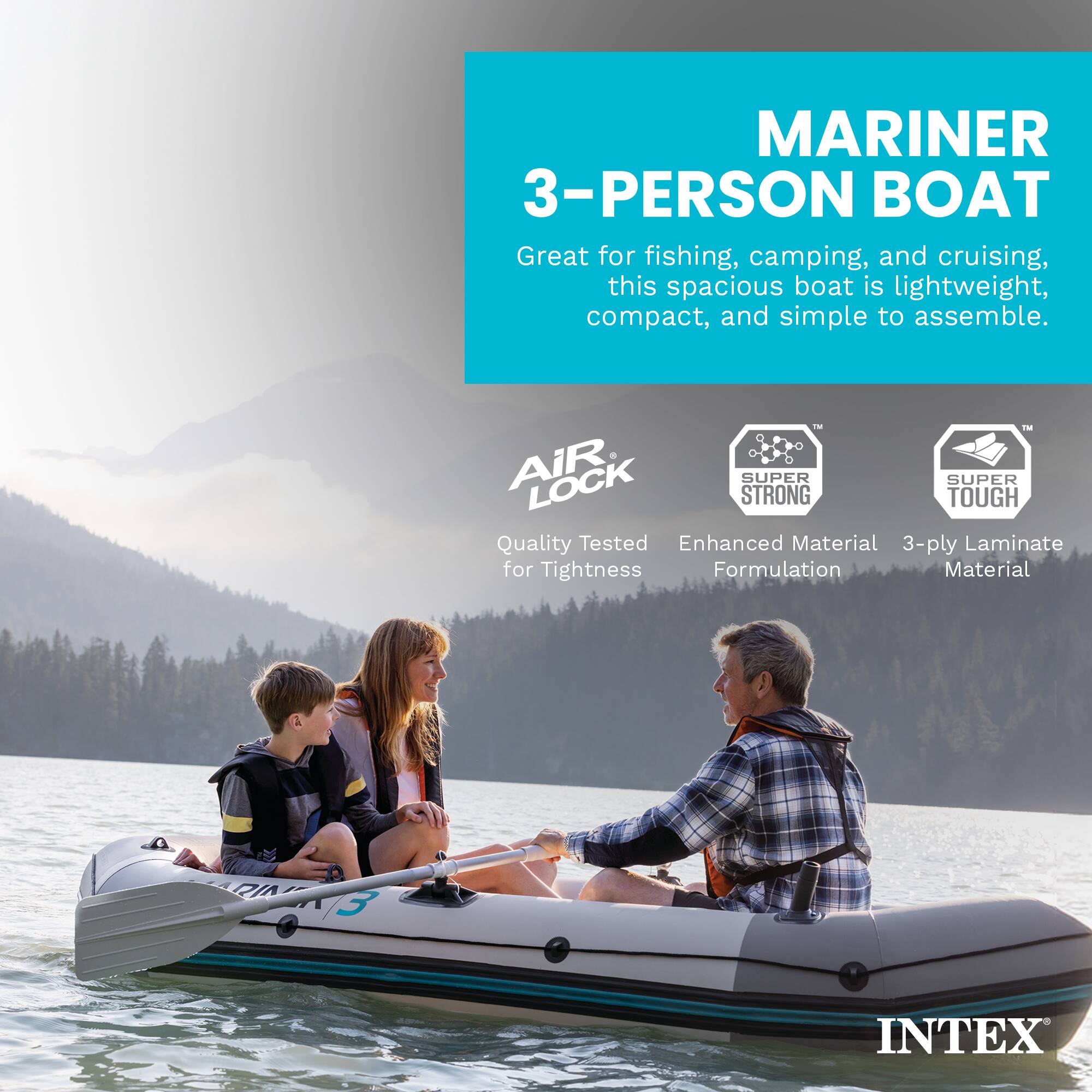 MARINER 3-PERSON BOAT

Great for fishing, camping, and cruising, this spacious boat is lightweight, compact, and simple to assemble.

- IM AIR LOCK
- SUPER STRONG
- TOUGH

Quality Tested Enhanced Material
3-ply Laminate for Tightness Formulation Material

RNA RIA

INTEX
