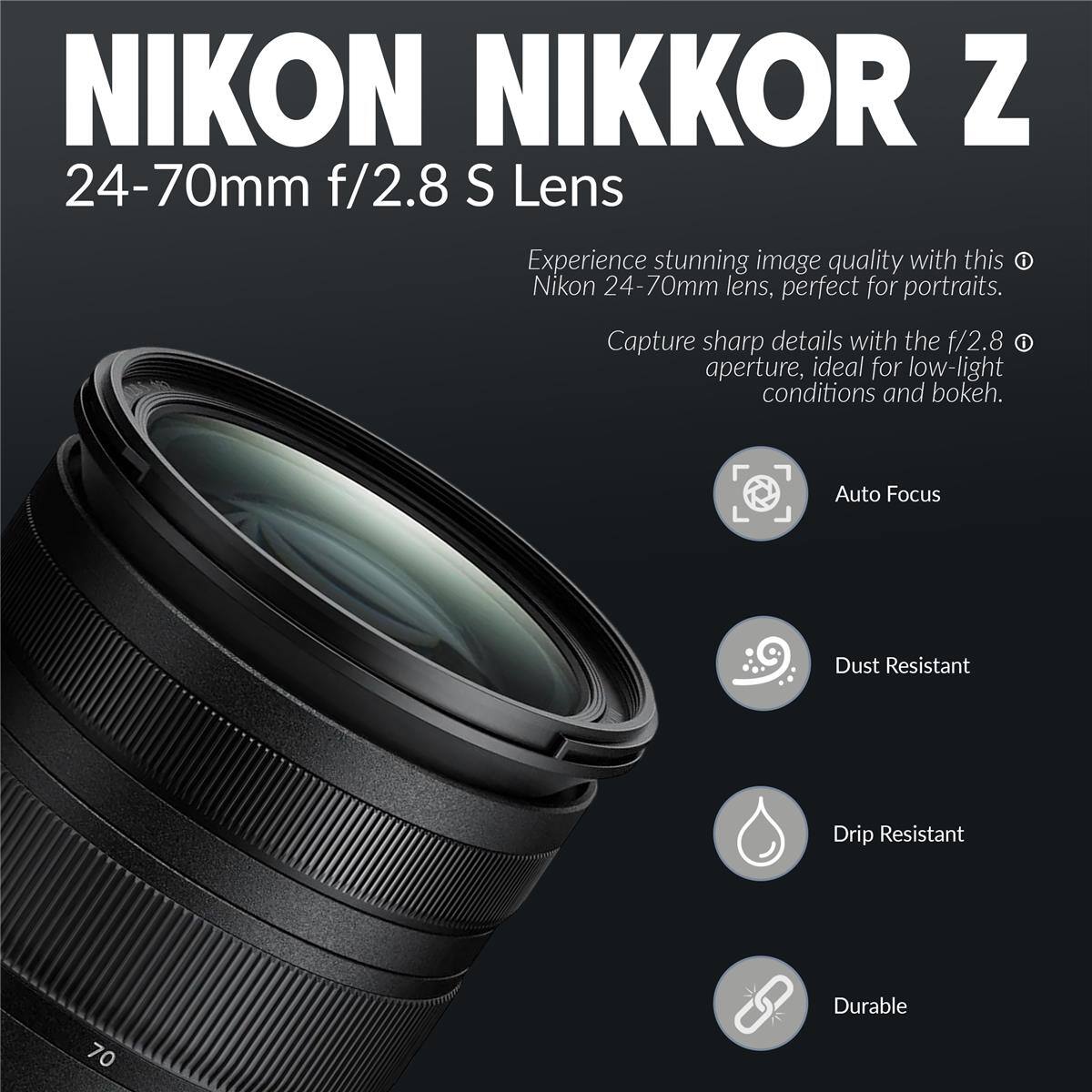 NIKON NIKKOR Z 24-70mm f/2.8 S Lens

Experience stunning image quality with this Nikon 24-70mm lens, perfect for portraits. Capture sharp details with the f/2.8 aperture, ideal for low-light conditions and bokeh.

- Auto Focus
- Dust Resistant
- Drip Resistant
- Durable