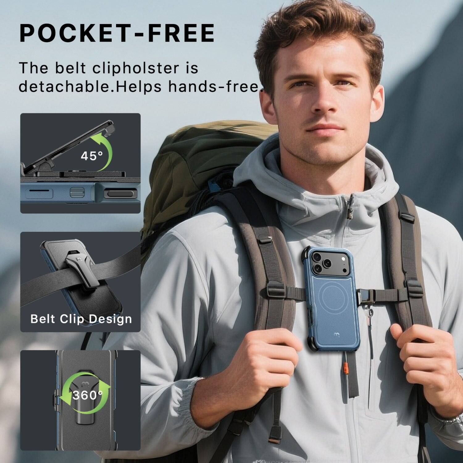 POCKET-FREE  
The belt clip holster is detachable. Helps hands-free.  
45°  
Belt Clip Design  
360°