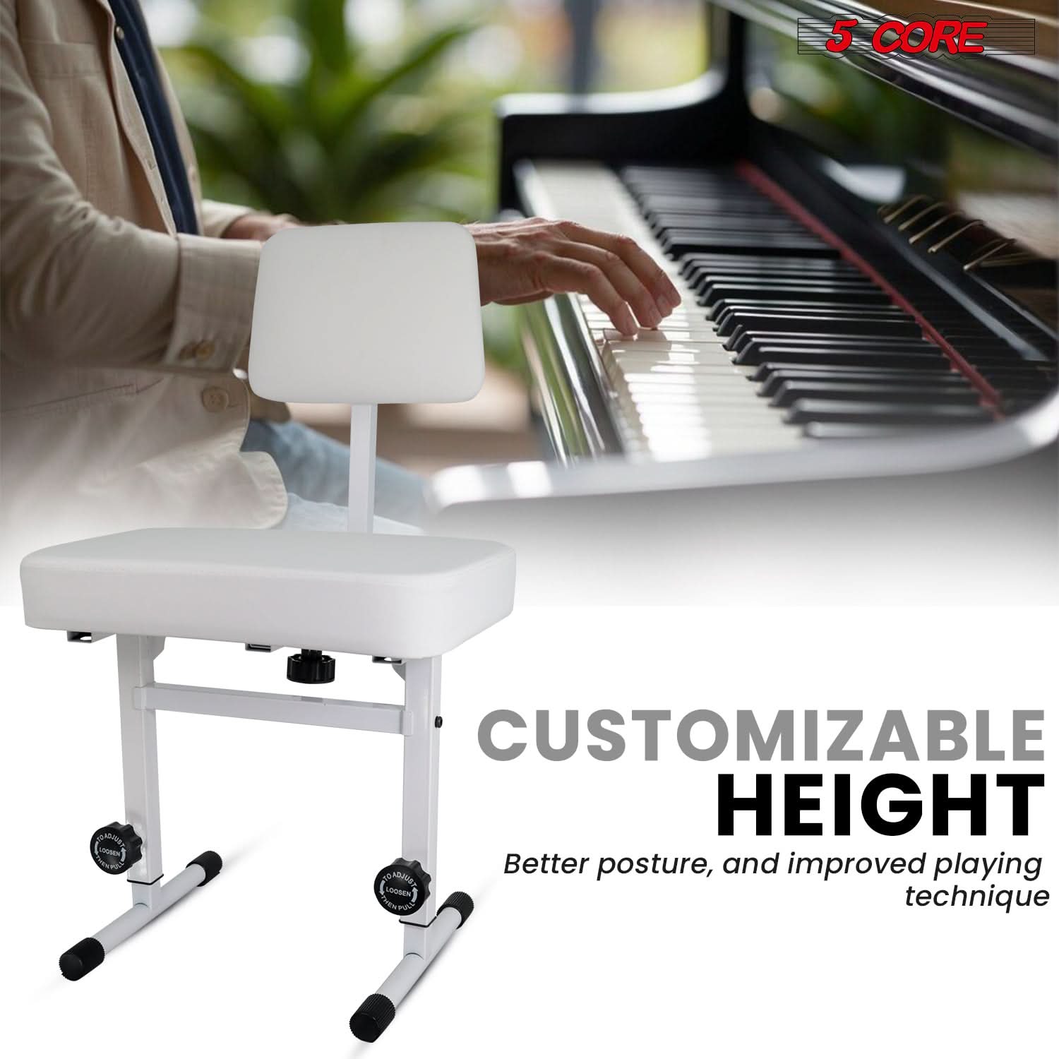 5 CORE
CUSTOMIZABLE HEIGHT
Better posture, and improved playing technique
