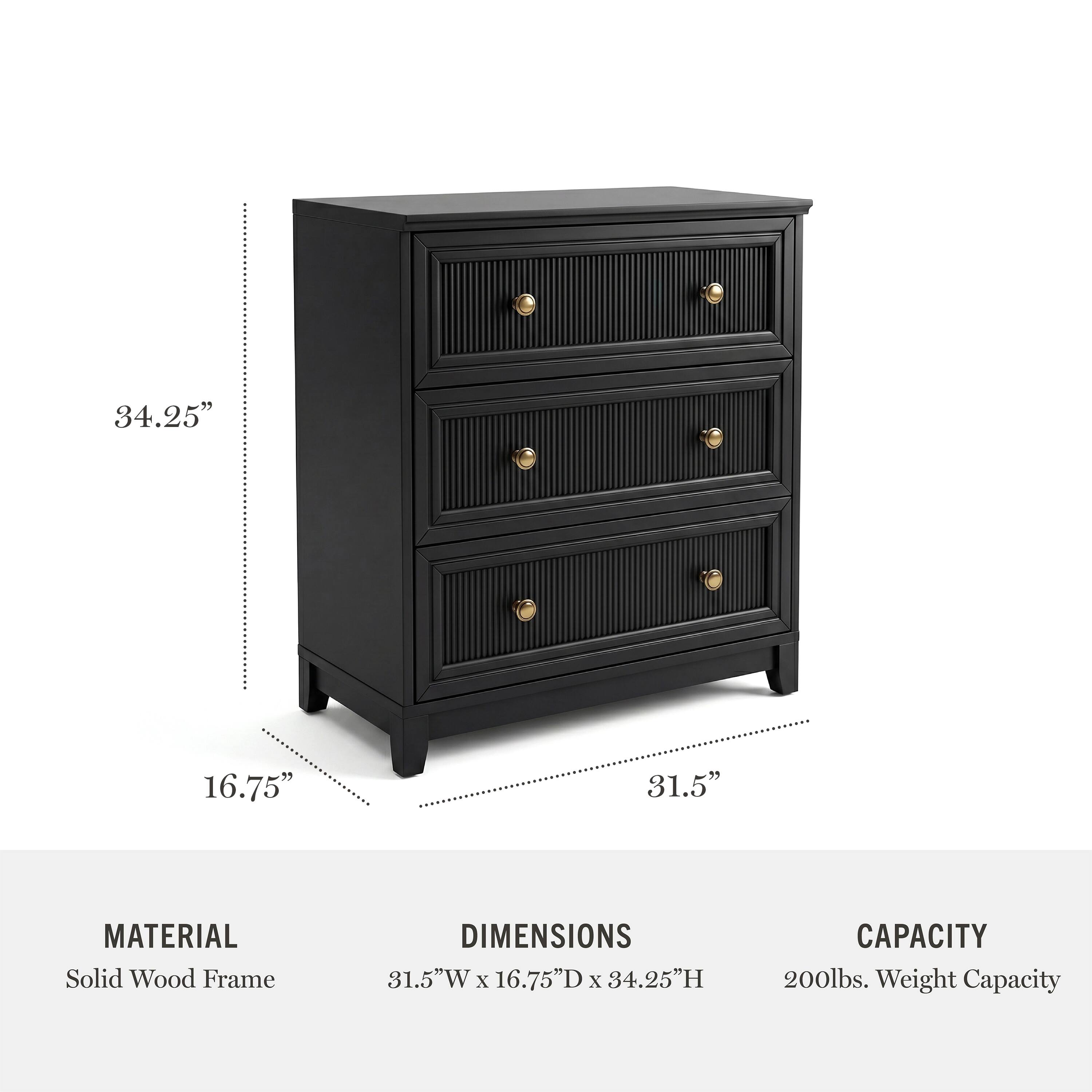 34.25" 16.75" 31.5"  
MATERIAL: Solid Wood Frame  
DIMENSIONS: 31.5"W x 16.75"D x 34.25"H  
CAPACITY: 200lbs. Weight Capacity