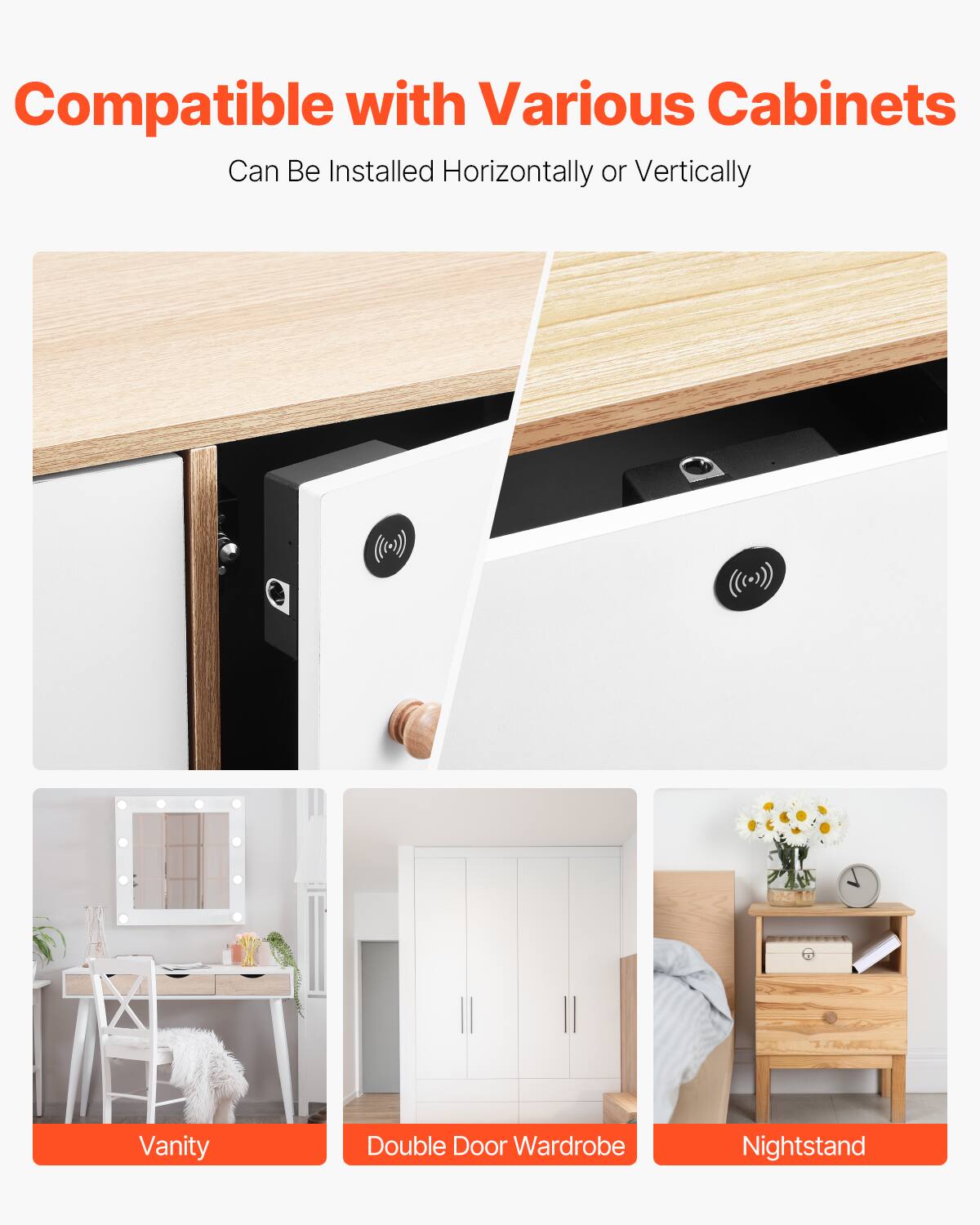 Compatible with Various Cabinets  
Can Be Installed Horizontally or Vertically  

Vanity  
Double Door Wardrobe  
Nightstand