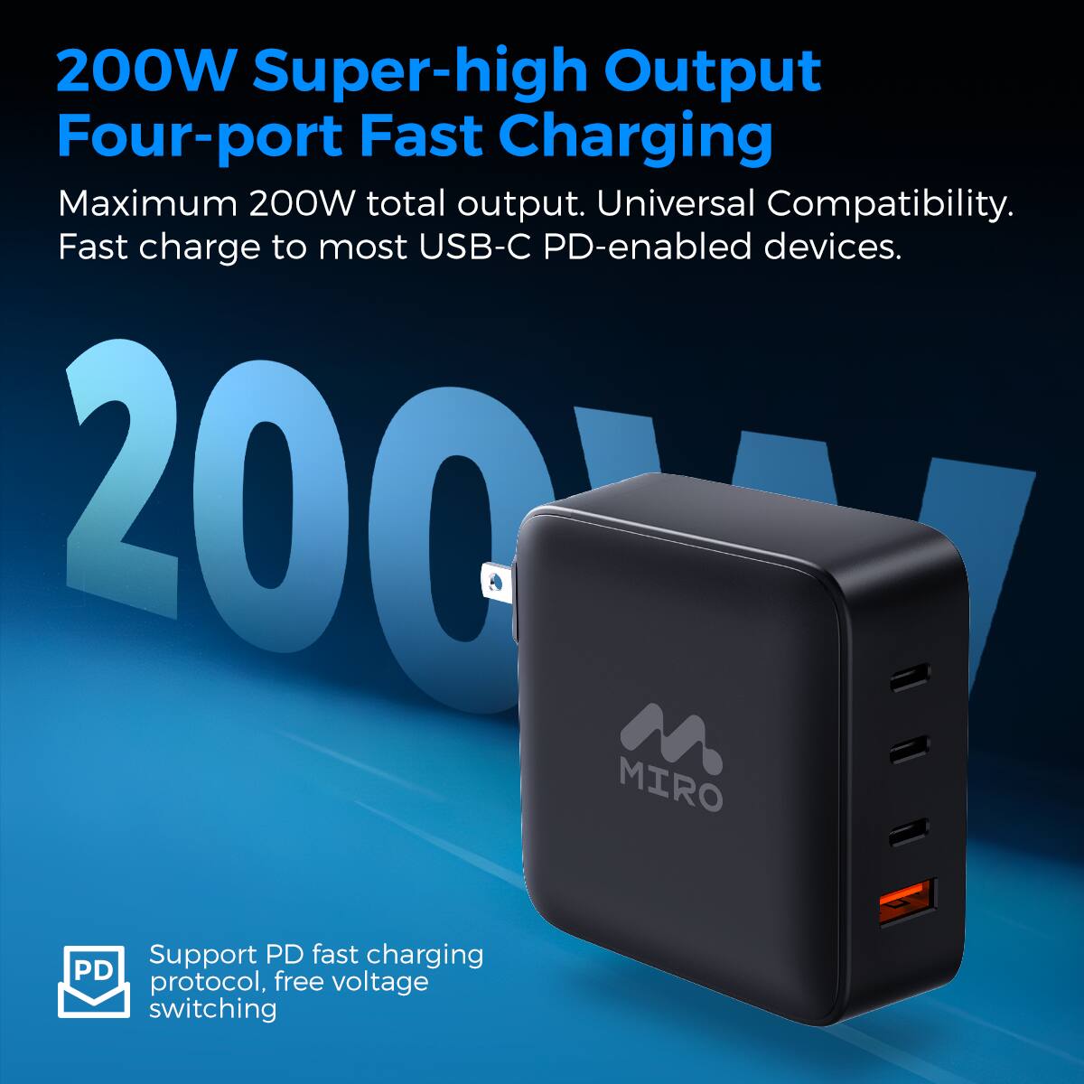 200W Super-high Output Four-port Fast Charging
Maximum 200W total output. Universal Compatibility. Fast charge to most USB-C PD-enabled devices.
MIRO Support PD fast charging protocol, free voltage switching.