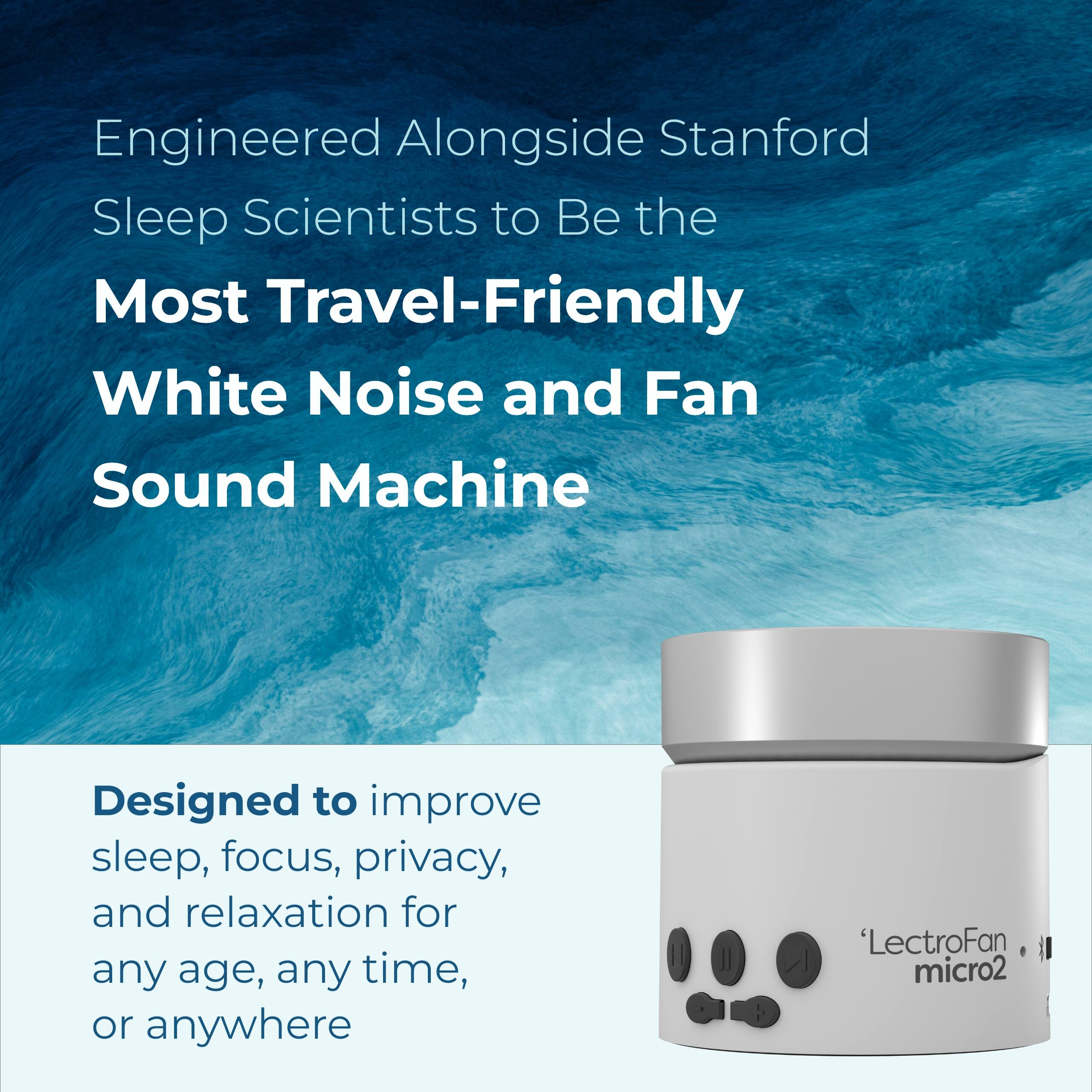 Engineered Alongside Stanford Sleep Scientists to Be the Most Travel-Friendly White Noise and Fan Sound Machine

Designed to improve sleep, focus, privacy, and relaxation for any age, any time, or anywhere

'LectroFan micro2
