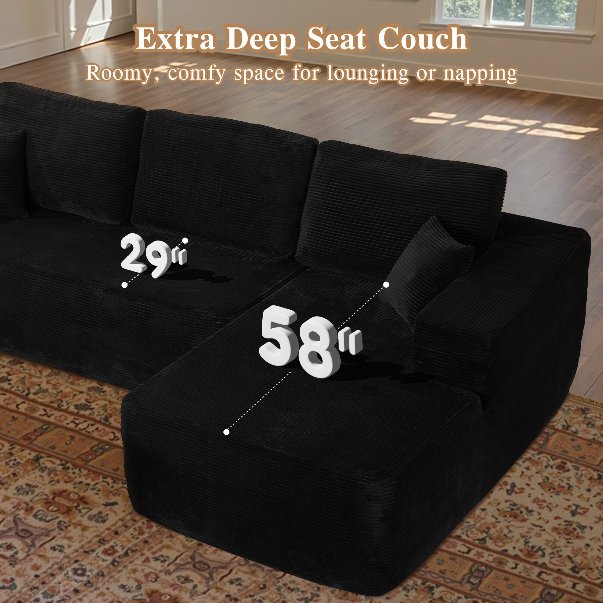 Extra Deep Seat Couch  
Roomy, comfy space for lounging or napping  

29"  
58"  
8"