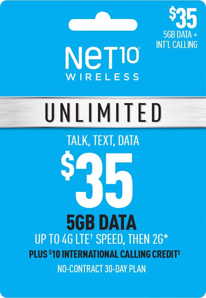 $35 5GB DATA + INT'L CALLING NET10 WIRELESS UNLIMITED TALK, TEXT, DATA $35 5GB DATA UP TO 4G LTE+ SPEED, THEN 2G* PLUS $10 INTERNATIONAL CALLING CREDIT NO-CONTRACT 30-DAY PLAN