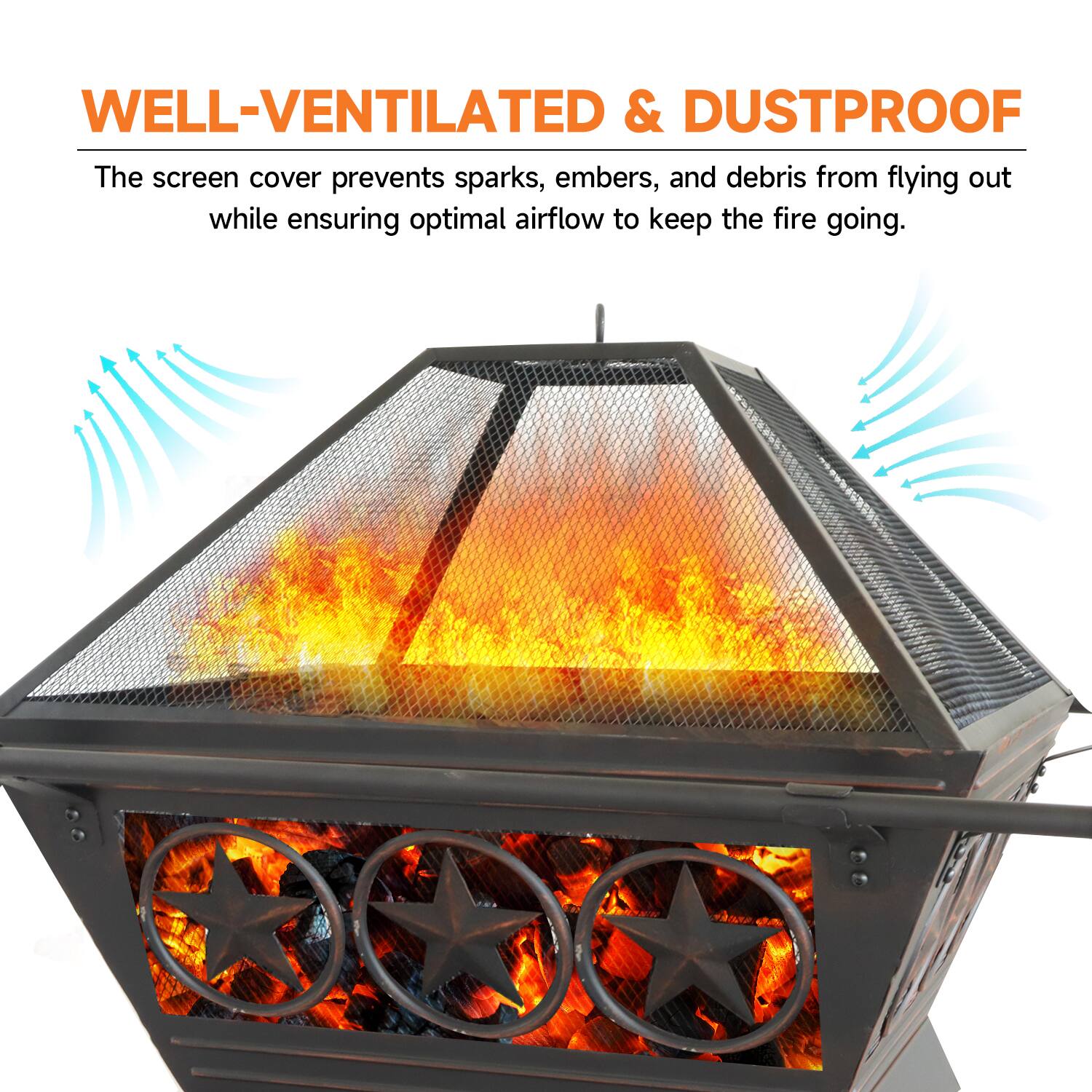 WELL-VENTILATED & DUSTPROOF
The screen cover prevents sparks, embers, and debris from flying out while ensuring optimal airflow to keep the fire going.