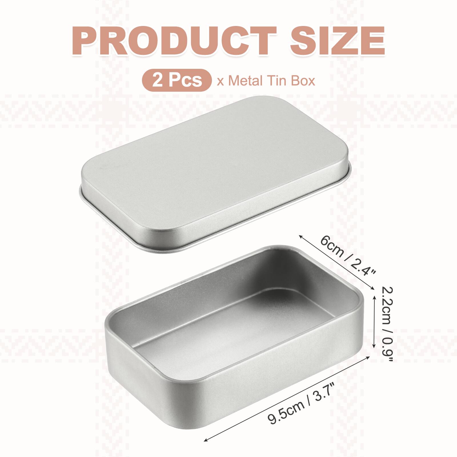 PRODUCT SIZE  
2 Pcs x Metal Tin Box  
6cm / 2.4"  
2.2cm / 0.9"  
9.5cm / 3.7"