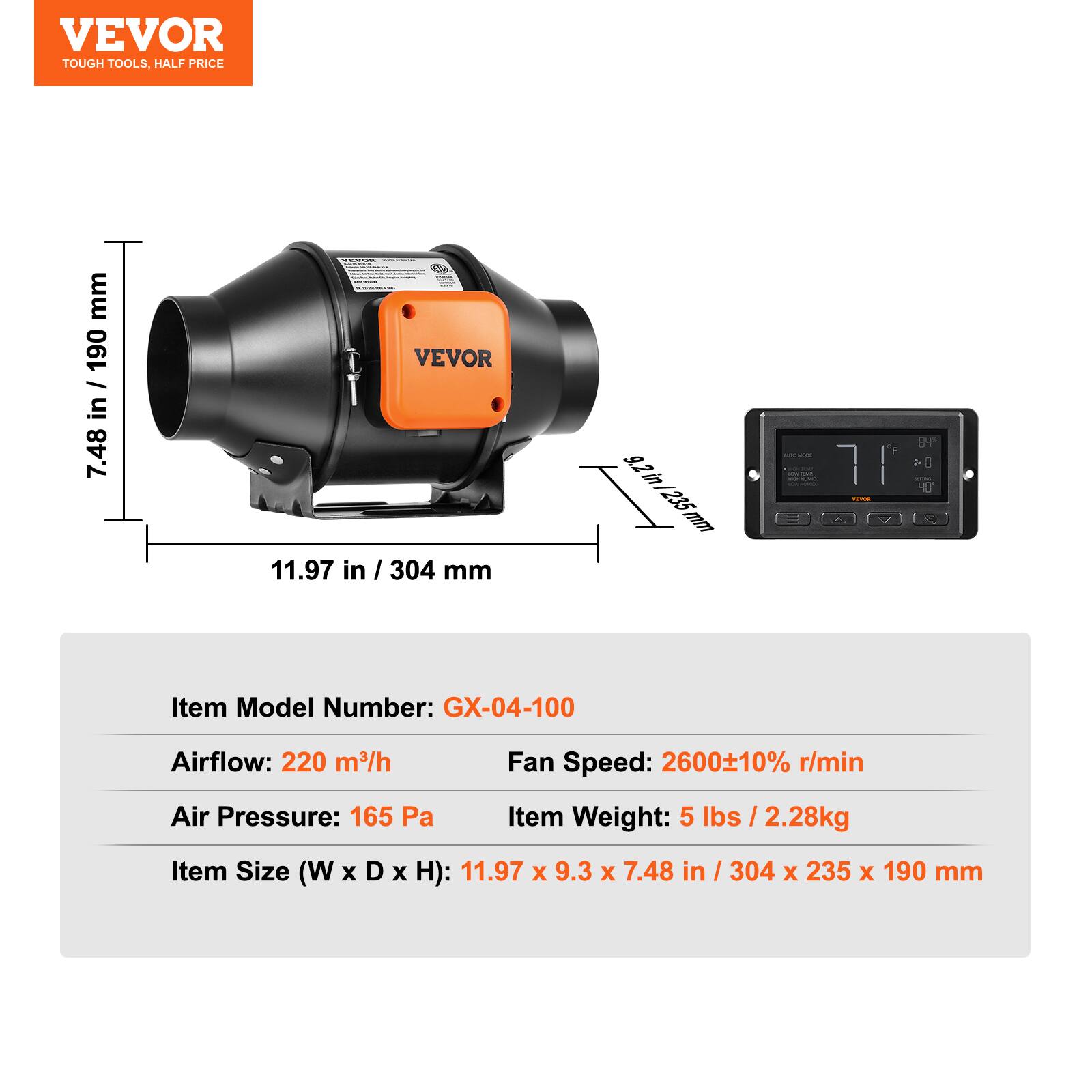 VEVOR TOUGH TOOLS, HALF PRICE

Item Model Number: GX-04-100  
Airflow: 220 m³/h  
Fan Speed: 2600±10% r/min  
Air Pressure: 165 Pa  
Item Weight: 5 lbs / 2.28kg  
Item Size (W x D x H): 11.97 x 9.3 x 7.48 in / 304 x 235 x 190 mm