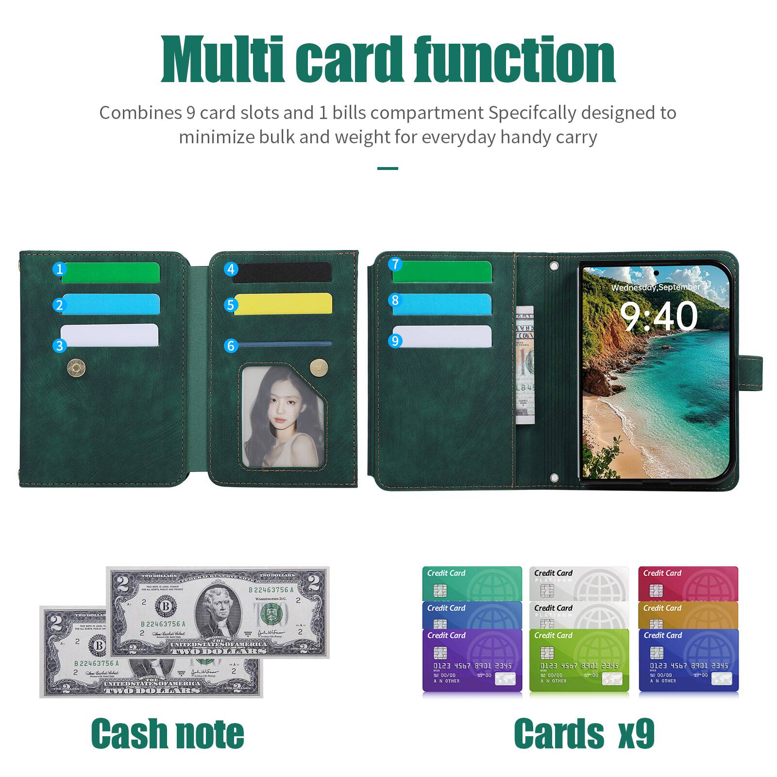 Multi card function  
Combines 9 card slots and 1 bills compartment  
Specifically designed to minimize bulk and weight for everyday handy carry

1 2 3  
4 5 6  
7 8 9  
MAL VEF ((L)  
Wednesday, September 9:40  
1  
2  

TESSOLASES B22463756A 2 2  B22463756A 2     2 UNITEDNTA AMERICA TWO DOLLARS  
Credit Card Credit Card Credit Card  
Credit Card PLATINUM Credit Card PCATINUM Credit Card  
Credit Card Credit Card Credit Card  
B22463756A 2     UNITEDSTATES  0 THE DOLLARS  
2 -  
0123 4567 8901 2345 PER " DOVOID 17:00 a  
0123  1GFB 2345  COVOR 00 N OTHER  
0123 4567 10P8 2345 POLITIO   I OTHER  
Cash note  
Cards x9