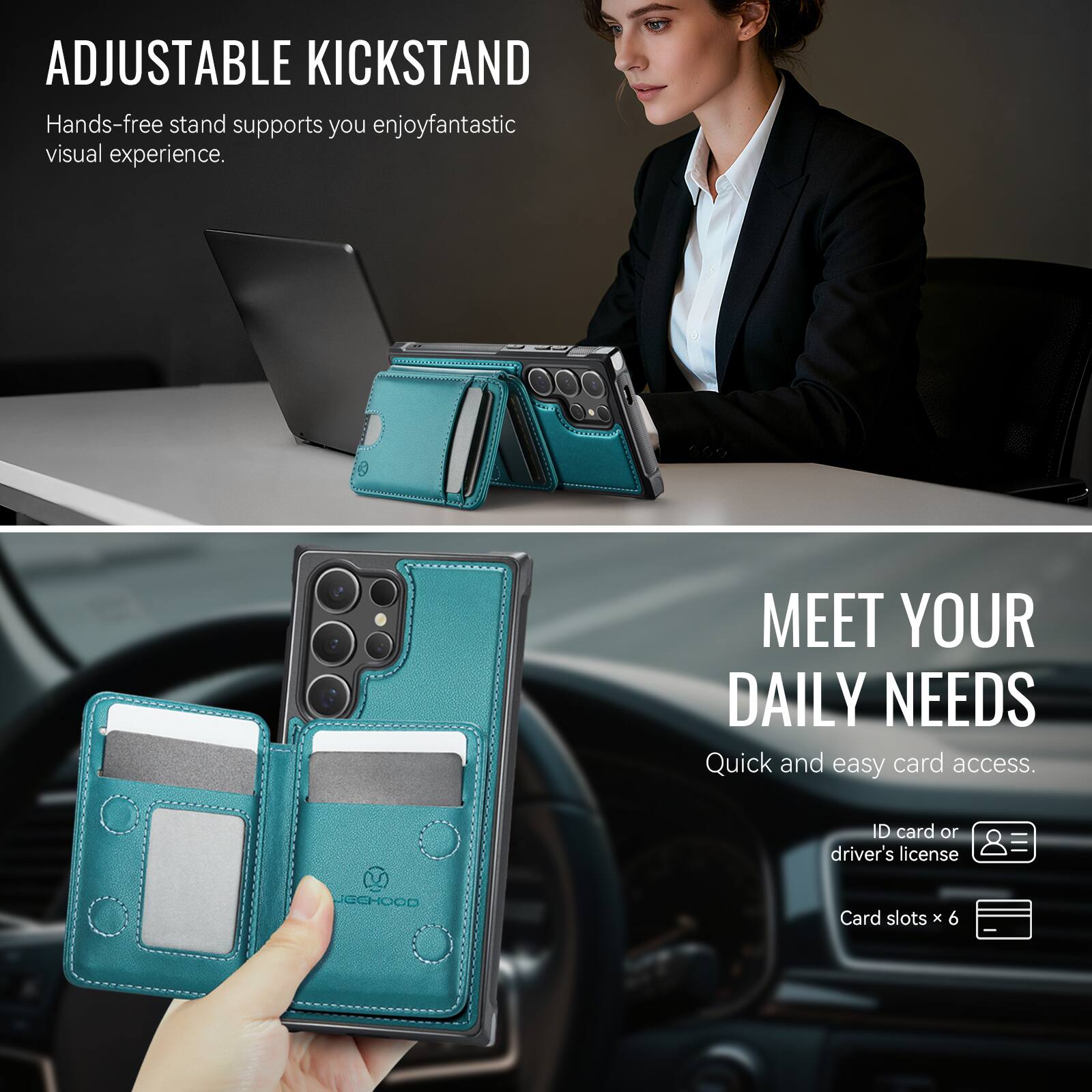ADJUSTABLE KICKSTAND  
Hands-free stand supports you enjoy fantastic visual experience.

MEET YOUR DAILY NEEDS  
Quick and easy card access.  
ID card or driver's license  
Card slots x 6