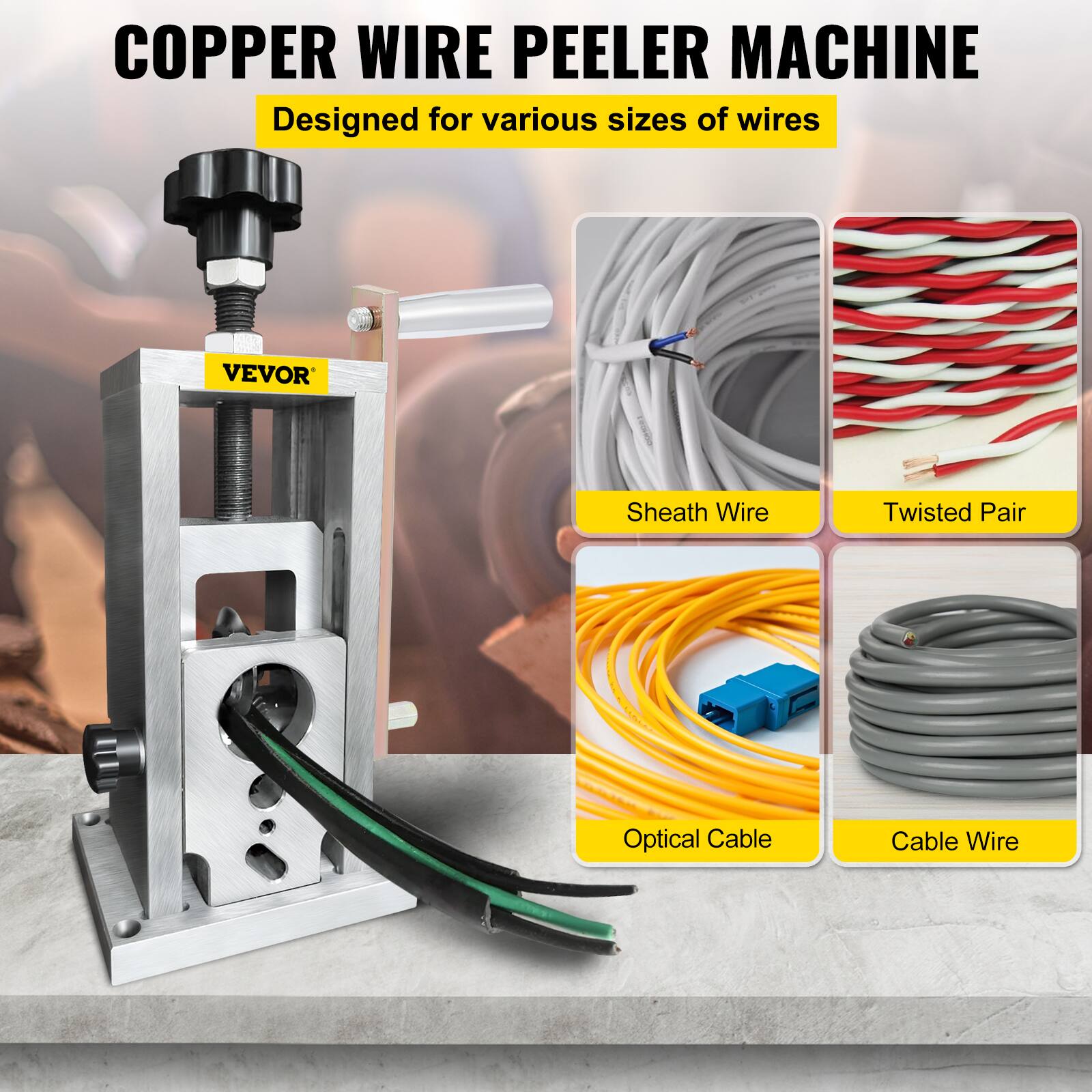 COPPER WIRE PEELER MACHINE  
Designed for various sizes of wires  
VEVOR  
Sheath Wire  
Twisted Pair  
Optical Cable  
Cable Wire