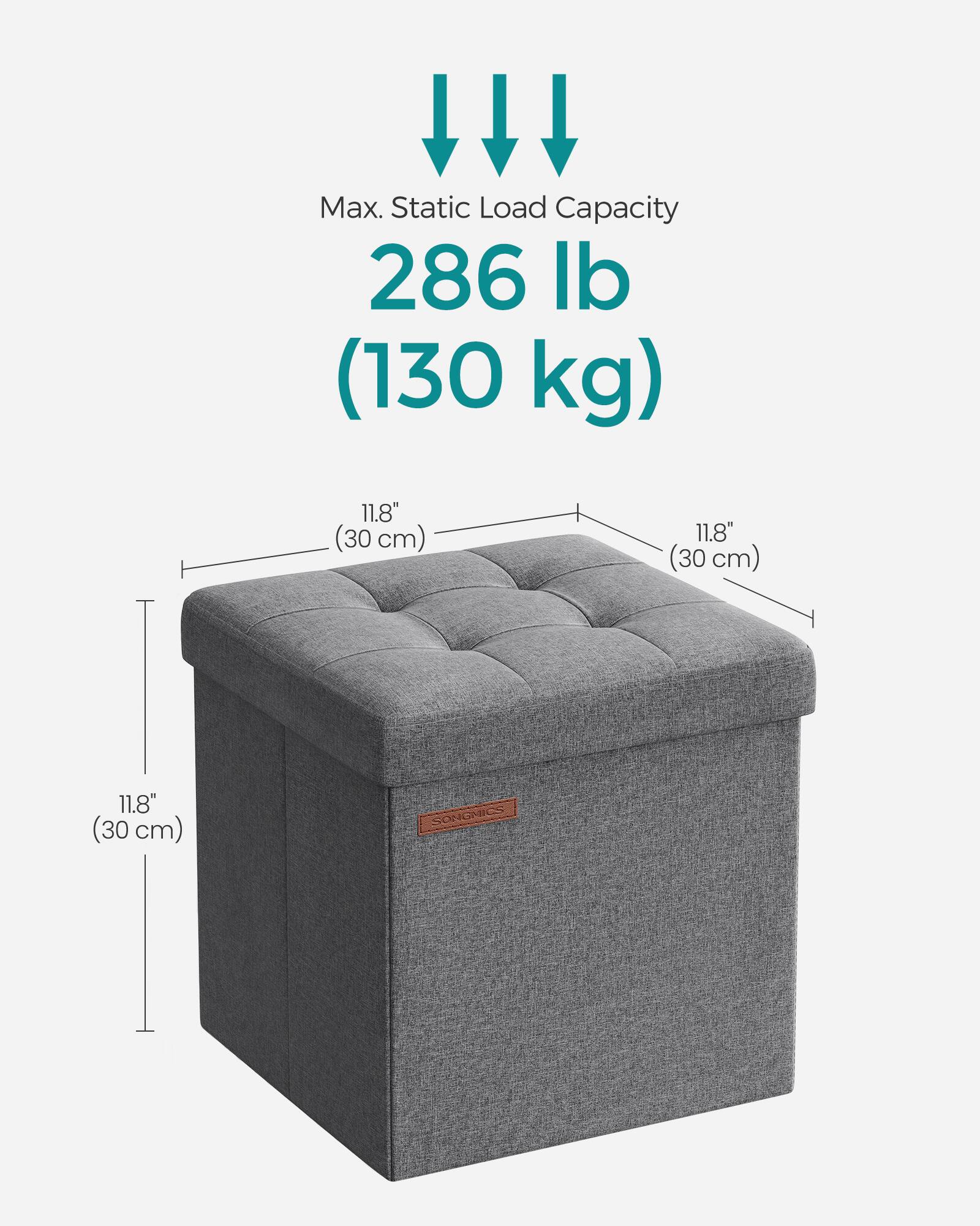Max. Static Load Capacity: 286 lb (130 kg)  
11.8" (30 cm) x 11.8" (30 cm) x 11.8" (30 cm)  
SONGMICS