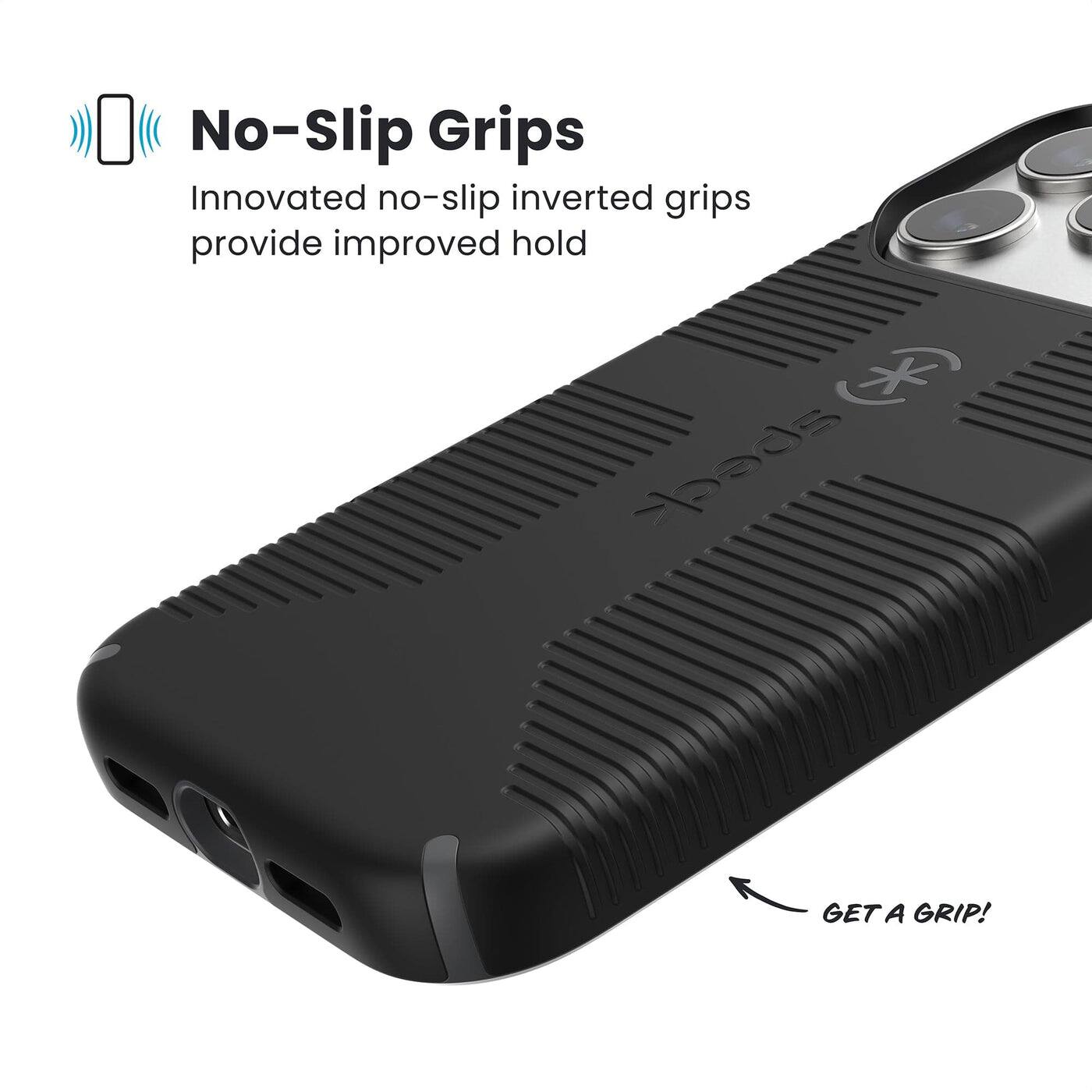 No-Slip Grips  
Innovated no-slip inverted grips provide improved hold  
GET A GRIP!