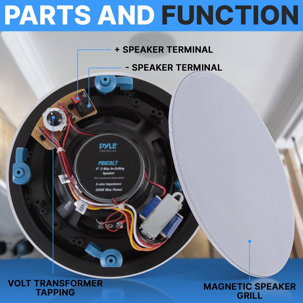 PARTS AND FUNCTION

+ SPEAKER TERMINAL  
- SPEAKER TERMINAL

VOLT TRANSFORMER TAPPING

MAGNETIC SPEAKER GRILL

PYLE  
PyleUSA.com  
PDIC8LT  
8" 2-Way In-Ceiling Speaker  
70W Transformer Embedded  
8-ohm Impedance  
600W Max Power