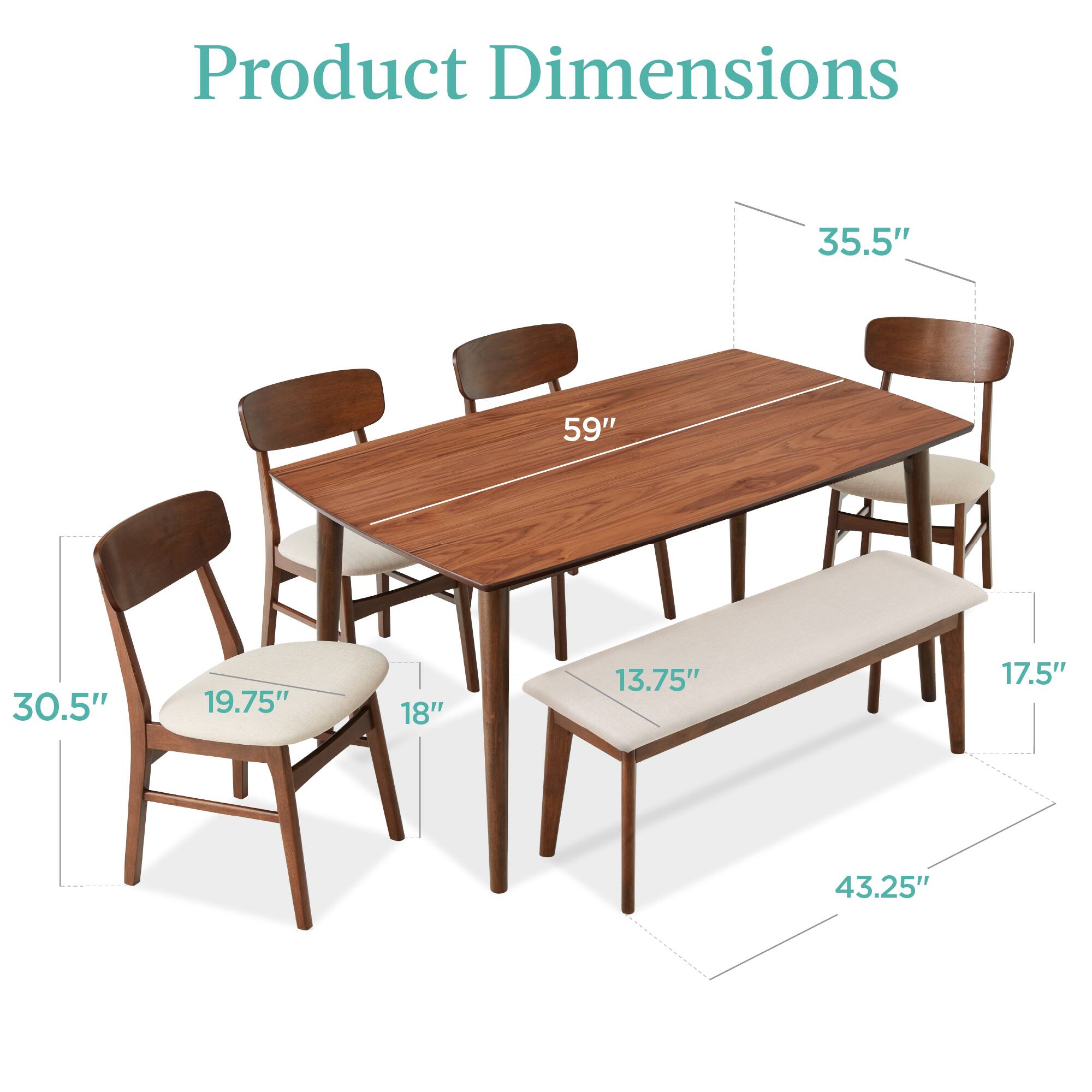 Product Dimensions

- Table: 59" x 35.5"
- Bench: 43.25" x 17.5" x 13.75"
- Chair: 30.5" x 19.75" x 18"