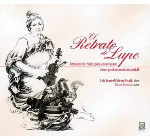 El Retrato de Lupe

Antología de música para violín y piano de compositores mexicanos, vol. II

Luis Samuel Saloma Alcalá, violín  
Duane Cochran, piano