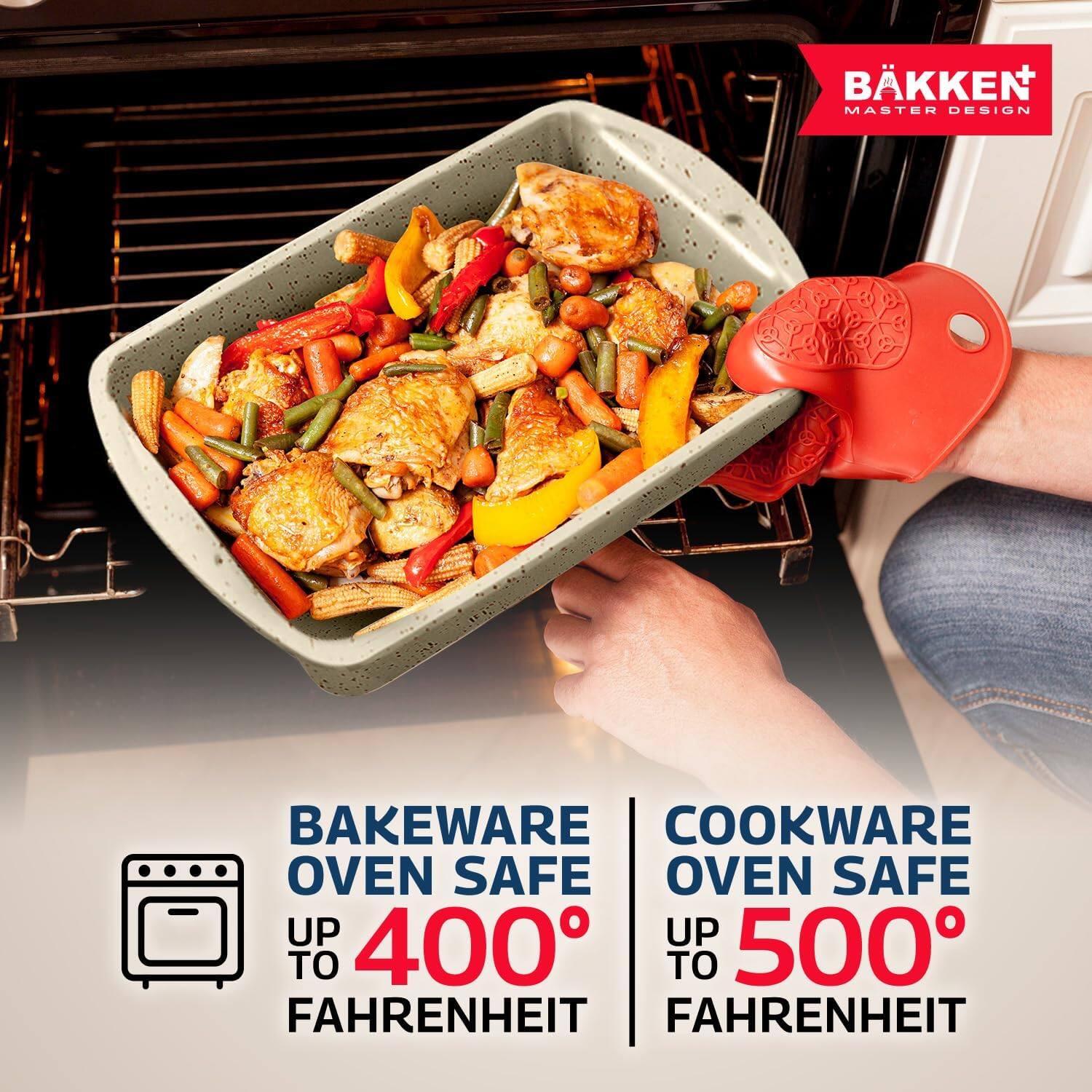 BAKKEN  
MASTER DESIGN  

BAKEWARE  
OVEN SAFE  
UP TO 400° FAHRENHEIT  

COOKWARE  
OVEN SAFE  
UP TO 500° FAHRENHEIT