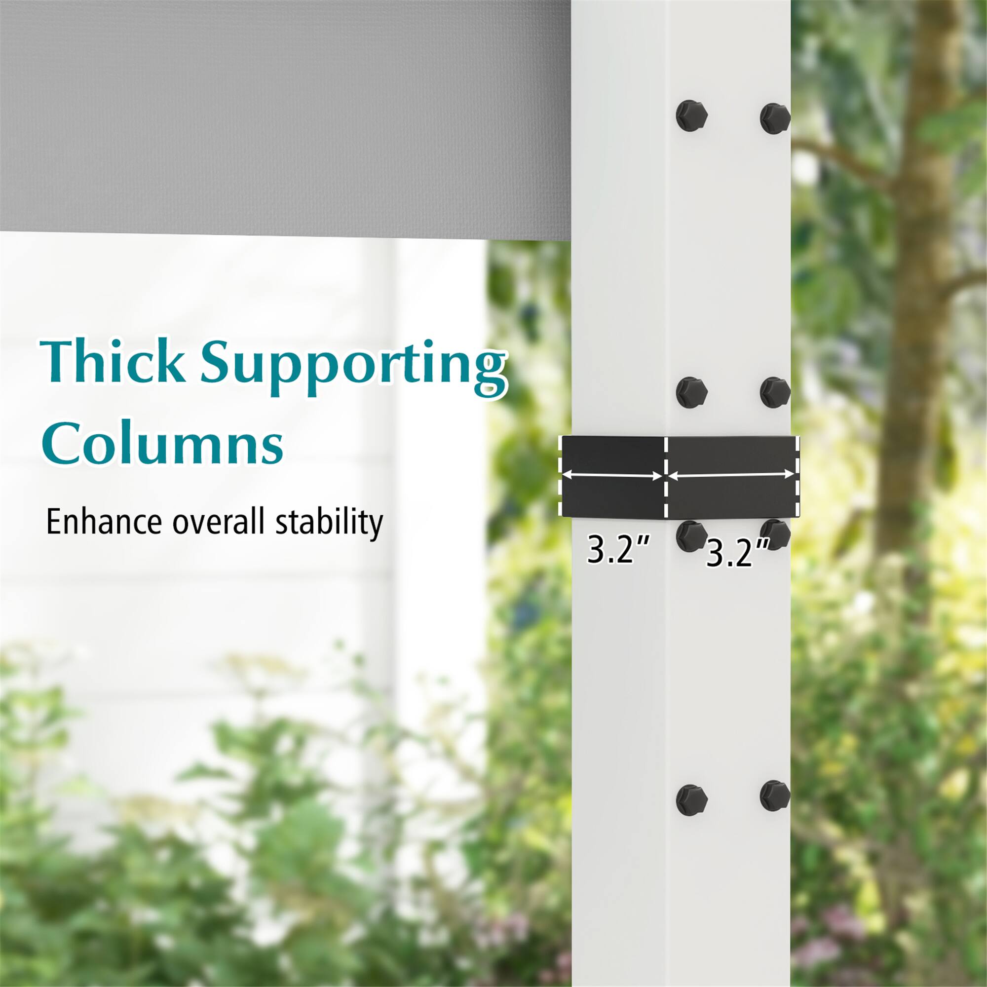 Thick Supporting Columns  
Enhance overall stability  
3.2"  
3.2"