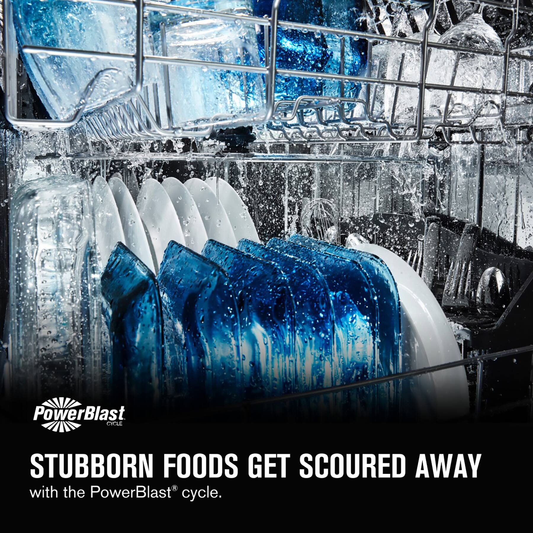 PowerBlast CYCLE STUBBORN FOODS GET SCOURED AWAY with the PowerBlast cycle.