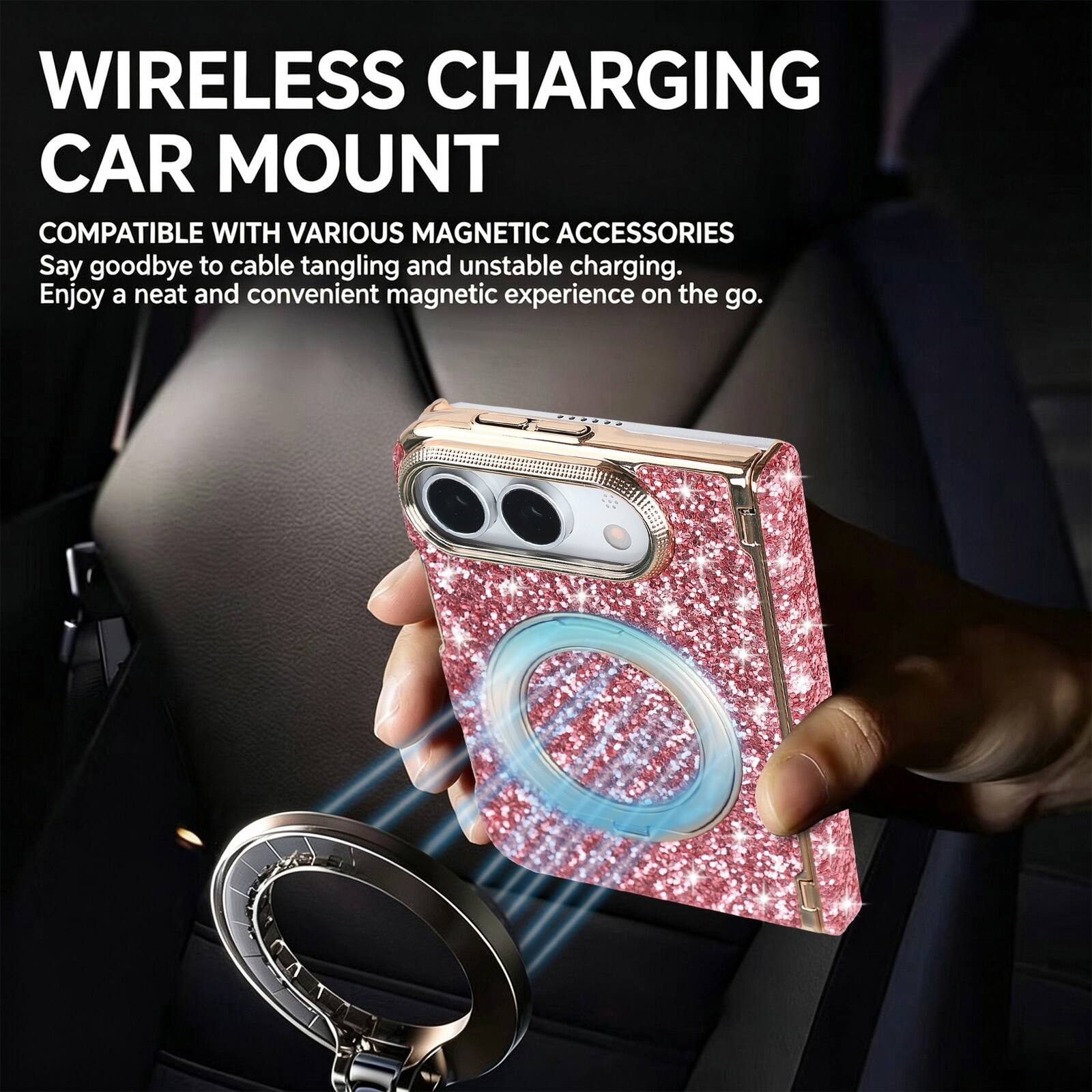 WIRELESS CHARGING CAR MOUNT  
COMPATIBLE WITH VARIOUS MAGNETIC ACCESSORIES  
Say goodbye to cable tangling and unstable charging.  
Enjoy a neat and convenient magnetic experience on the go.