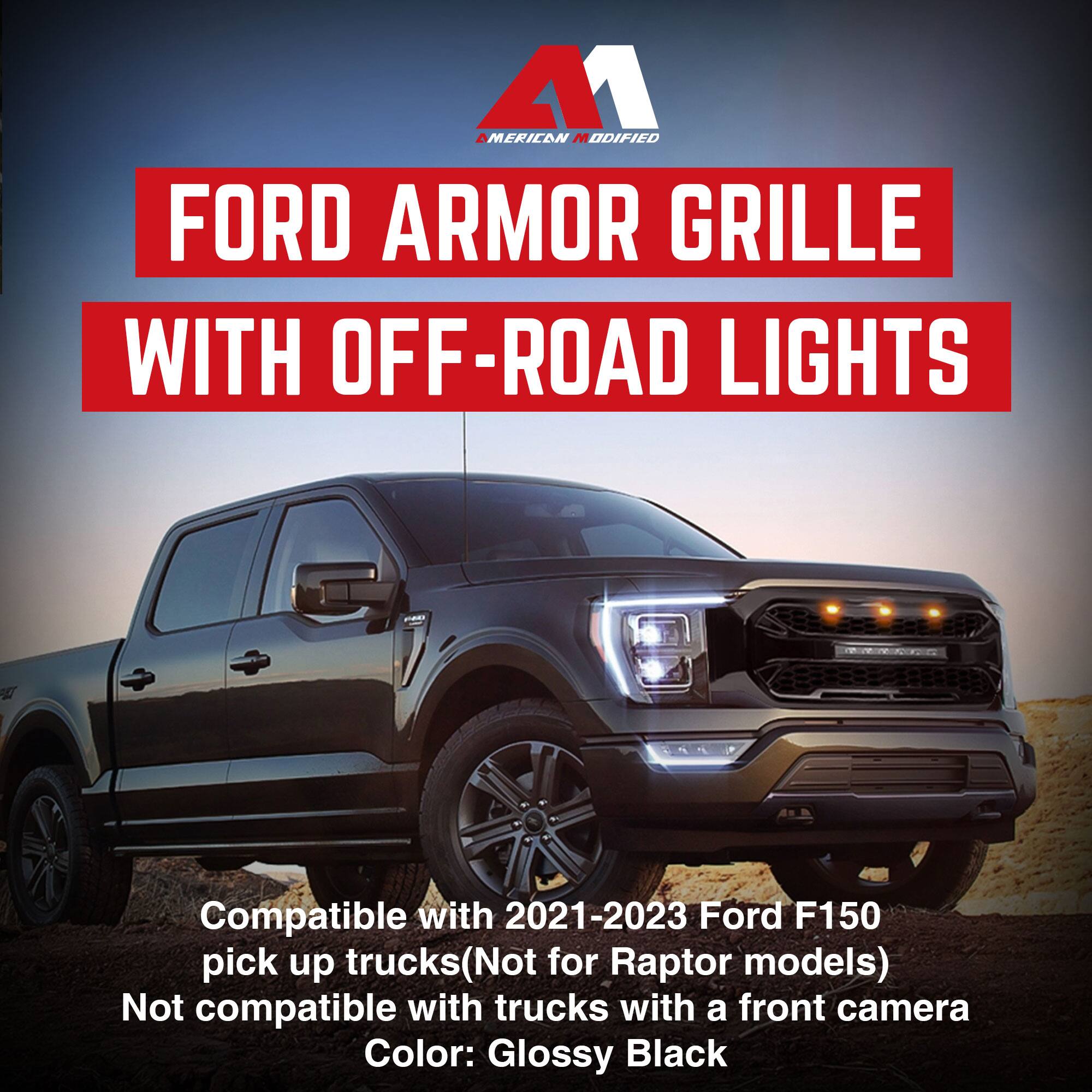 **FORD ARMOR GRILLE WITH OFF-ROAD LIGHTS**

Compatible with 2021-2023 Ford F150 pick up trucks (Not for Raptor models)  
Not compatible with trucks with a front camera  
Color: Glossy Black