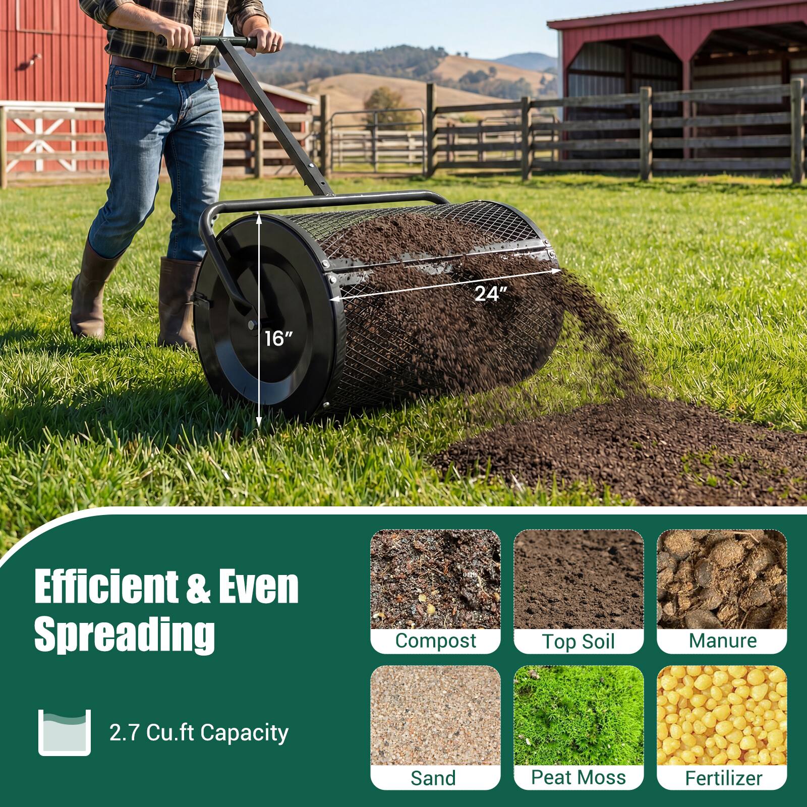 24" 16" Efficient & Even Spreading  
2.7 Cu.ft Capacity  
Compost, Top Soil, Manure, Sand, Peat Moss, Fertilizer