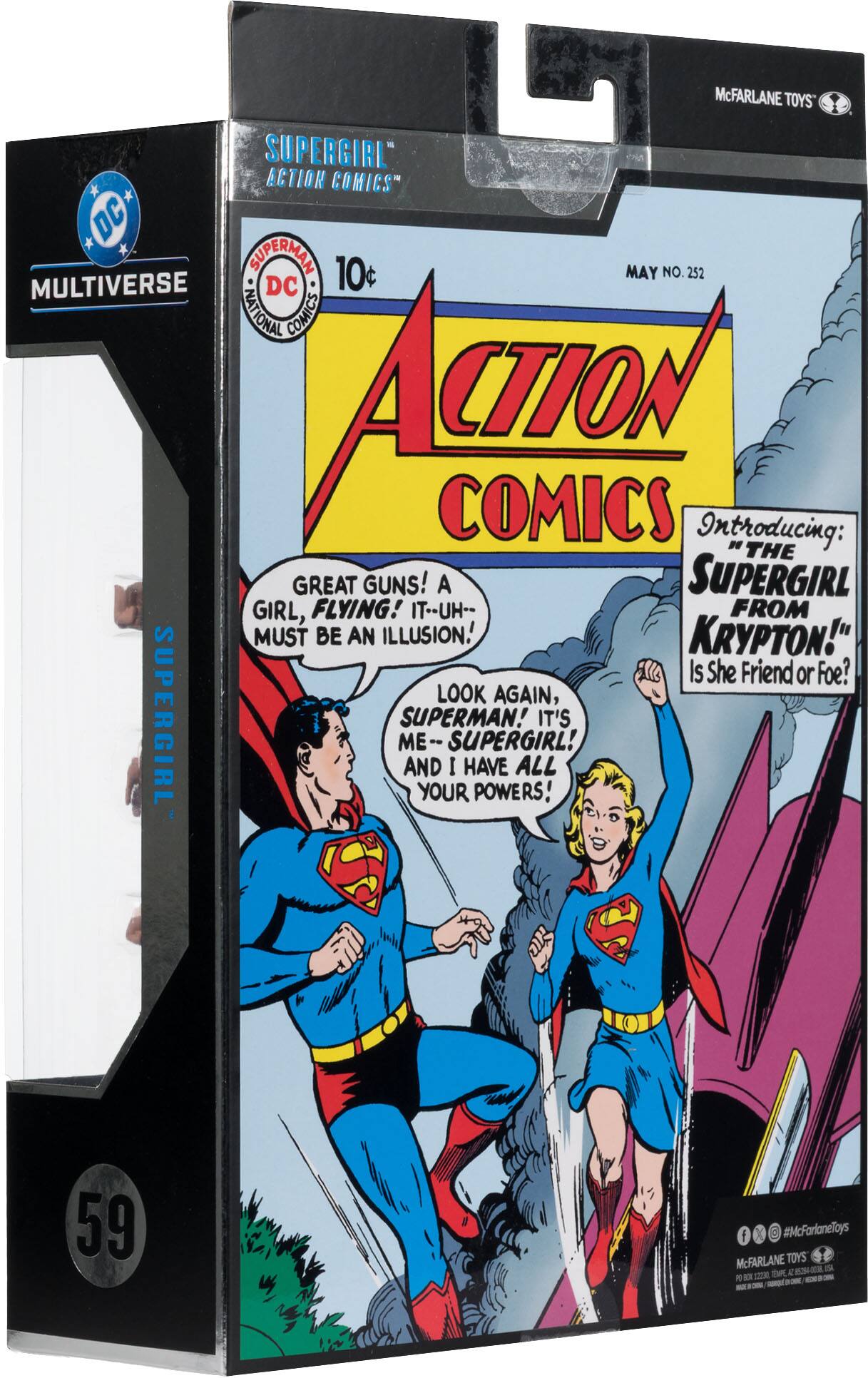 McFARLANE TOYS "SUPERGIRL" ACTION COMICS" DC SUPERMALL 10c MAY NO. 252 MULTIVERSE DC NATIONAL COMICS Introducing: "THE GREAT GUNS! A SUPERGIRL GIRL, FLYING! IT.-UH-- FROM MUST BE AN ILLUSION! KRYPTON!" Is She Friend or Foe? LOOK AGAIN, SUPERGIRL SUPERMAN! IT'S ME SUPERGIRL! AND I HAVE ALL YOUR POWERS! C 59 1 #McFarlaneToys McFARLANE TOYS - a 1E DE A D