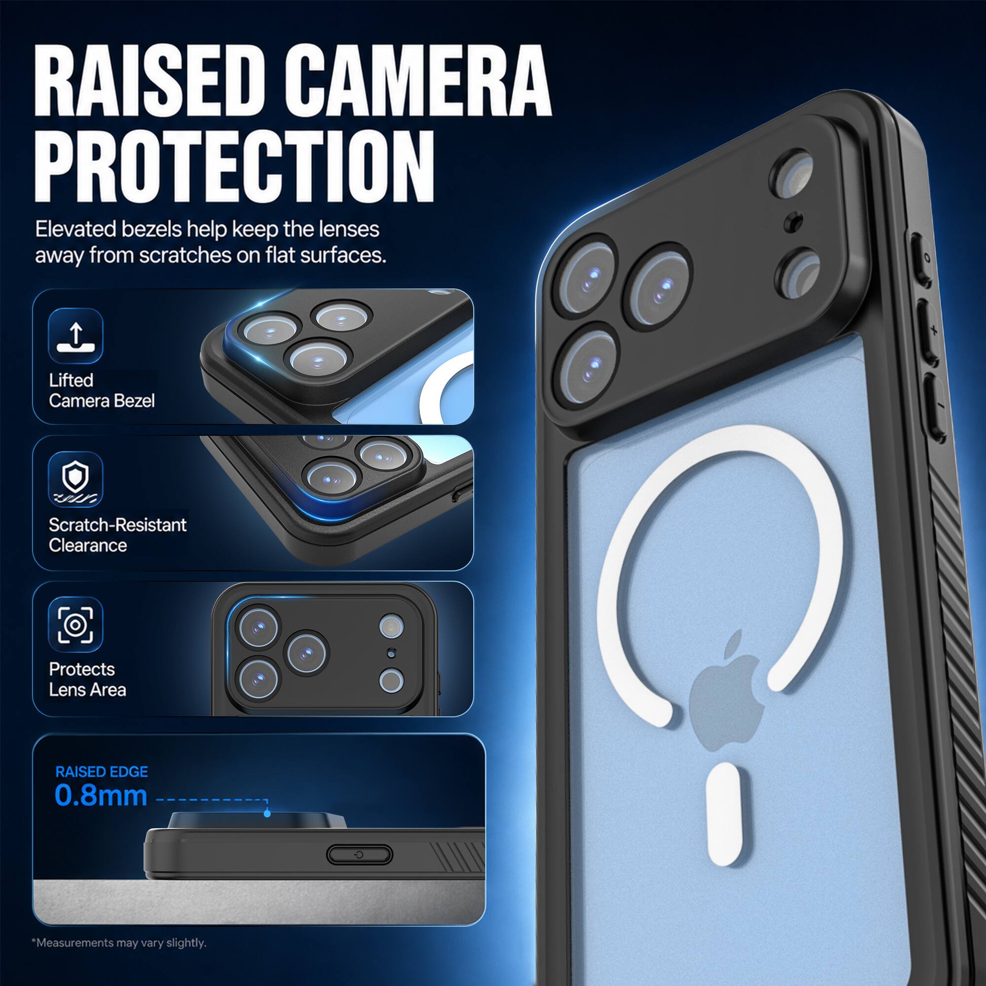 RAISED CAMERA PROTECTION  
Elevated bezels help keep the lenses away from scratches on flat surfaces.  

Lifted Camera Bezel  
Scratch-Resistant Clearance  
Protects Lens Area  

RAISED EDGE 0.8mm  
*Measurements may vary slightly.