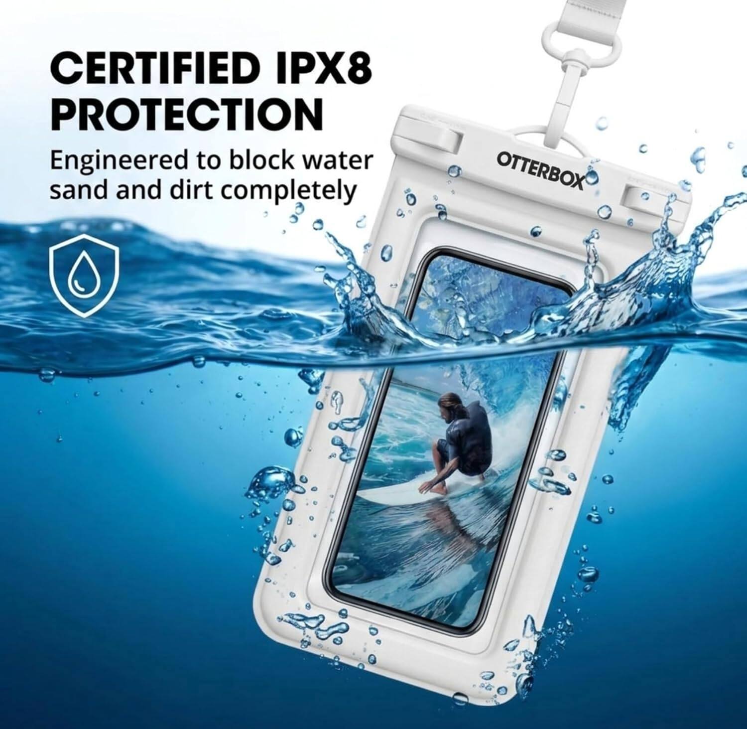 CERTIFIED IPX8 PROTECTION  
Engineered to block water, sand and dirt completely  
OTTERBOX