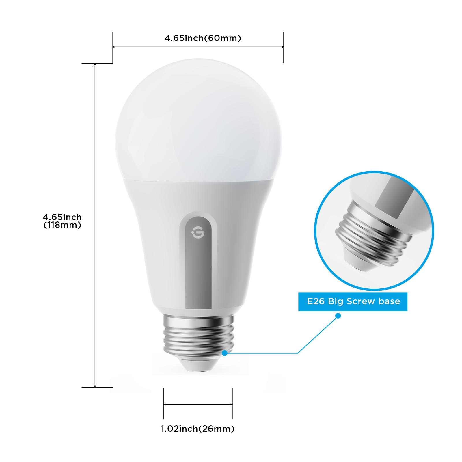 4.65 inch (60mm)  
4.65 inch (118mm)  
1.02 inch (26mm)  
E26 Big Screw base