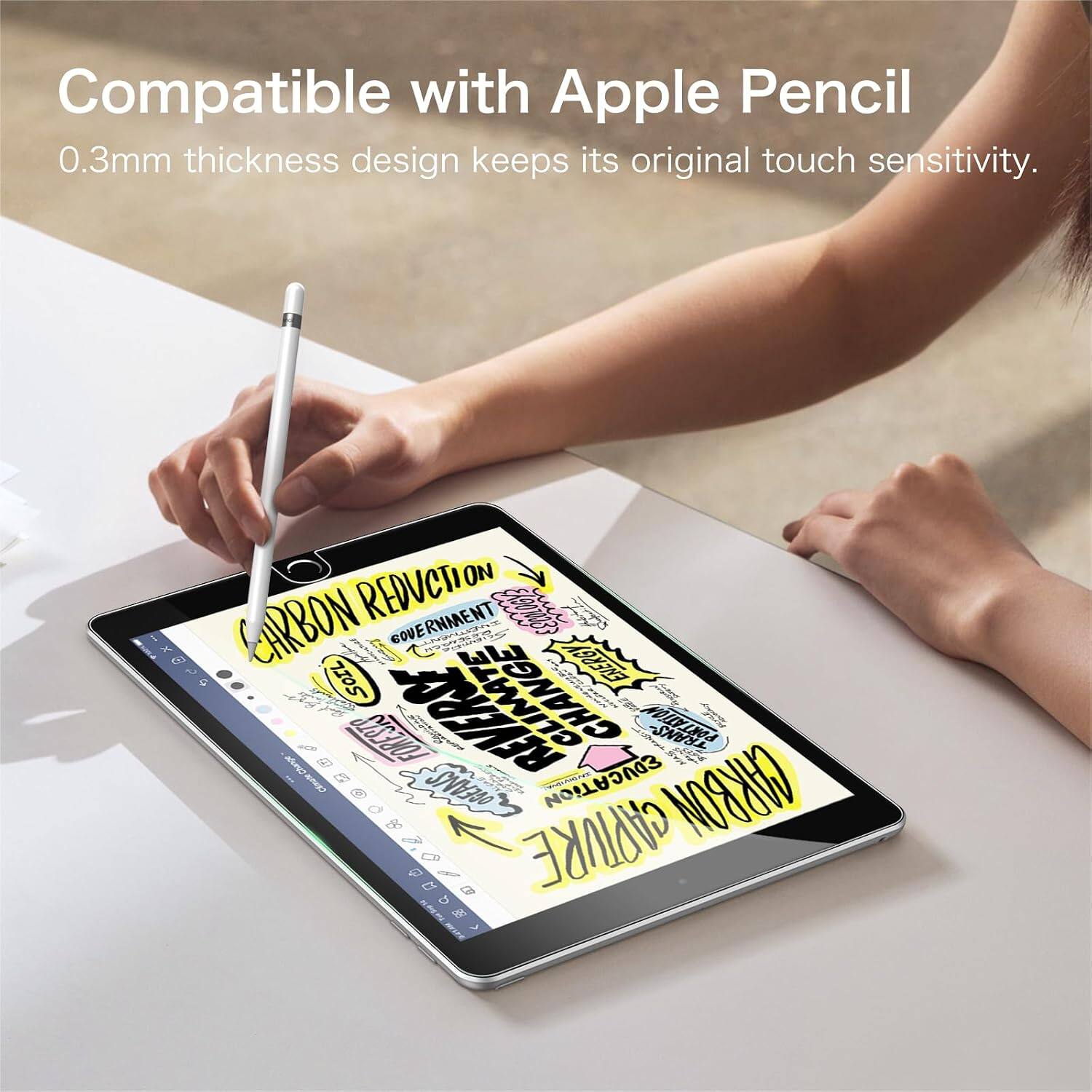 Compatible with Apple Pencil  
0.3mm thickness design keeps its original touch sensitivity.  

REDUCTION ON CARBON  
GOVERNMENT COVE  
ENERGY  
SOIL CHANGE  
FORESTS  
REVER&E  
INiO  
EDUCATION  
ALPP  
PORTATAN  
CARBON CAPTURE
