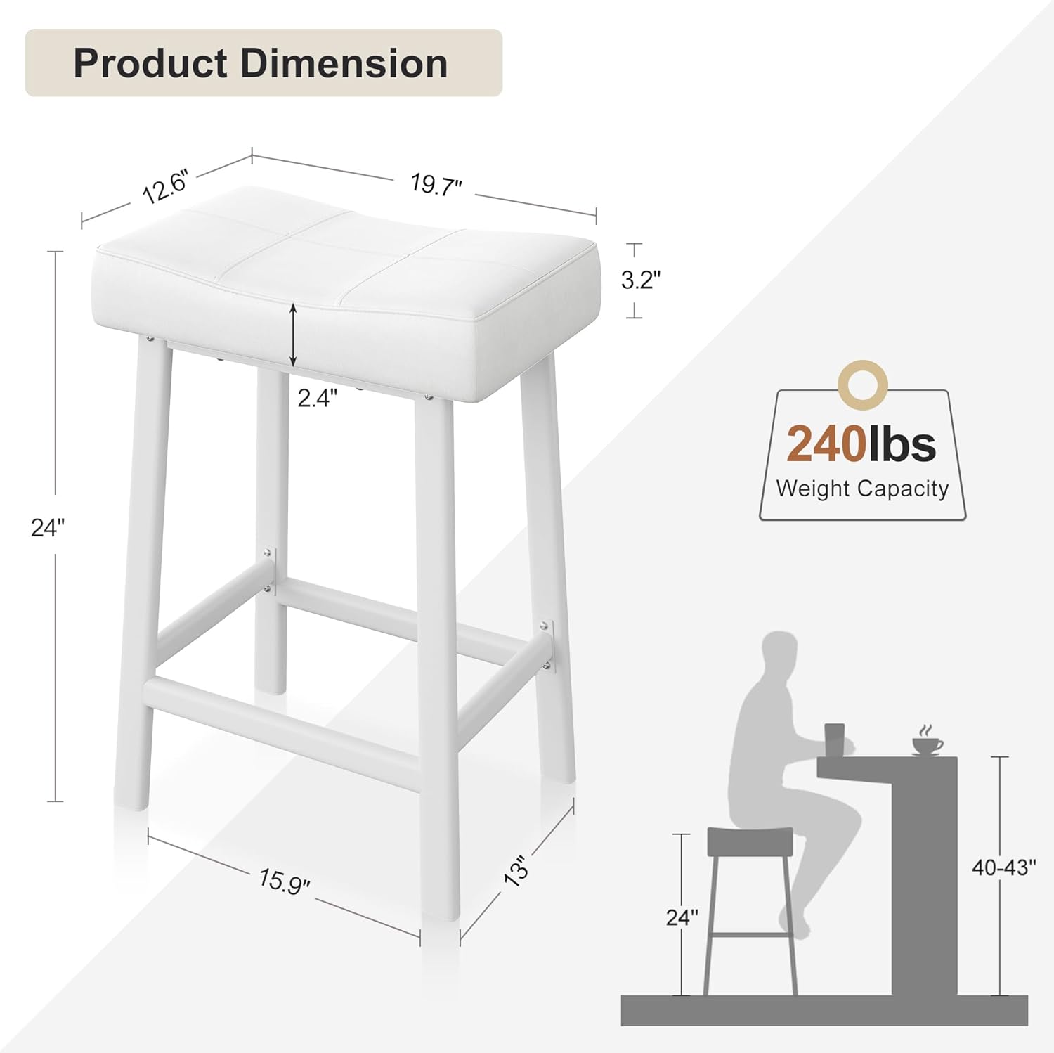 Product Dimension  
12.6" x 19.7" x 3.2"  
Height: 24"  
Seat Height: 2.4"  
Seat Depth: 15.9"  
Seat Width: 13"  
Weight Capacity: 240lbs  
Table Height: 40-43"