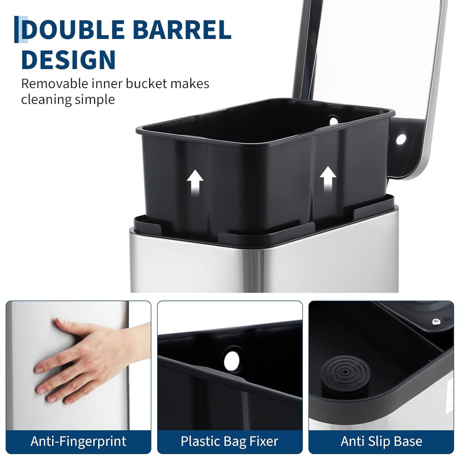 DOUBLE BARREL DESIGN  
Removable inner bucket makes cleaning simple  

Anti-Fingerprint  
Plastic Bag Fixer  
Anti Slip Base
