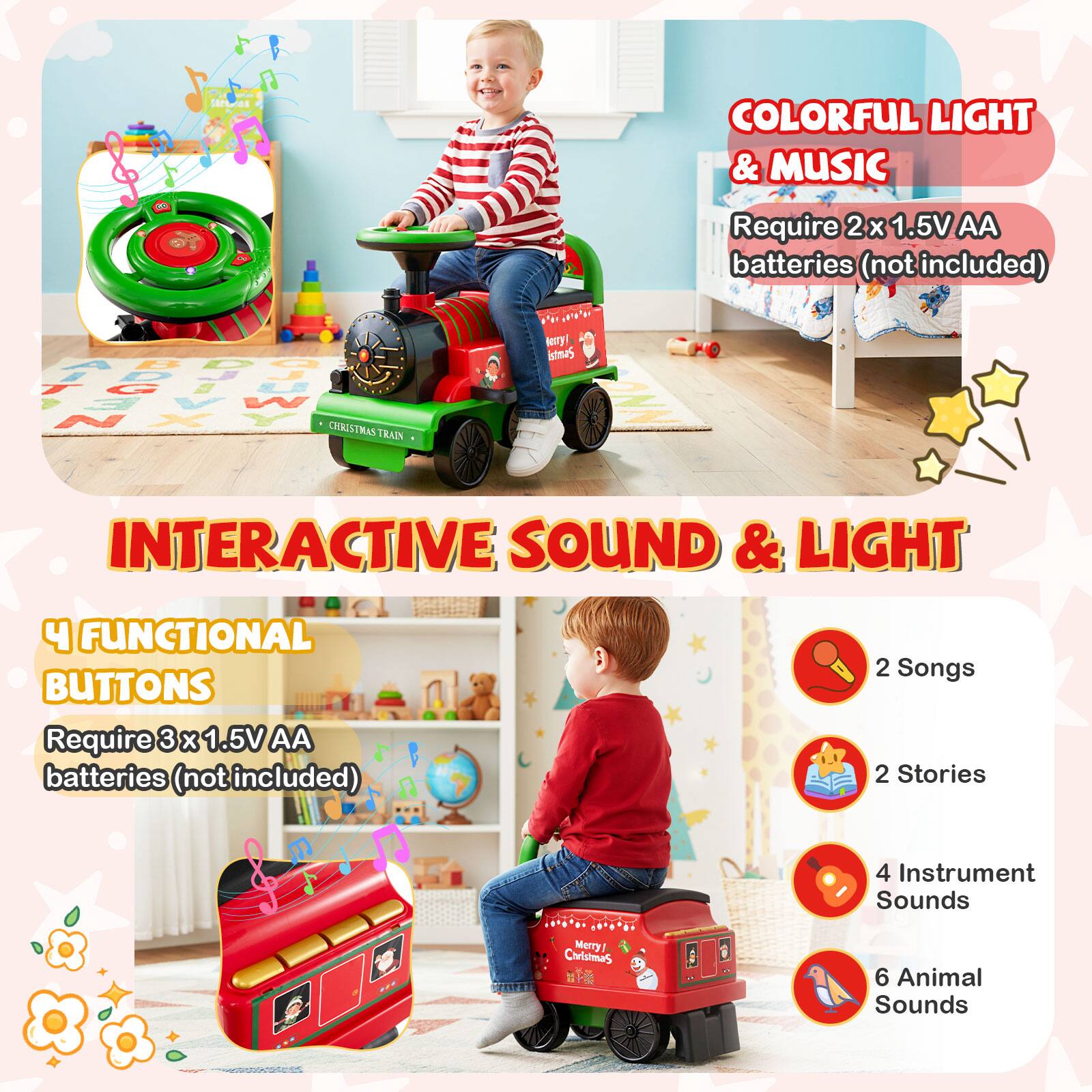**COLORFUL LIGHT & MUSIC**  
Require 2x 1.5V AA batteries (not included)

**INTERACTIVE SOUND & LIGHT**  
4 FUNCTIONAL BUTTONS  
Require 3 x 1.5V AA batteries (not included)

- 2 Songs
- 2 Stories
- 4 Instrument Sounds
- 6 Animal Sounds