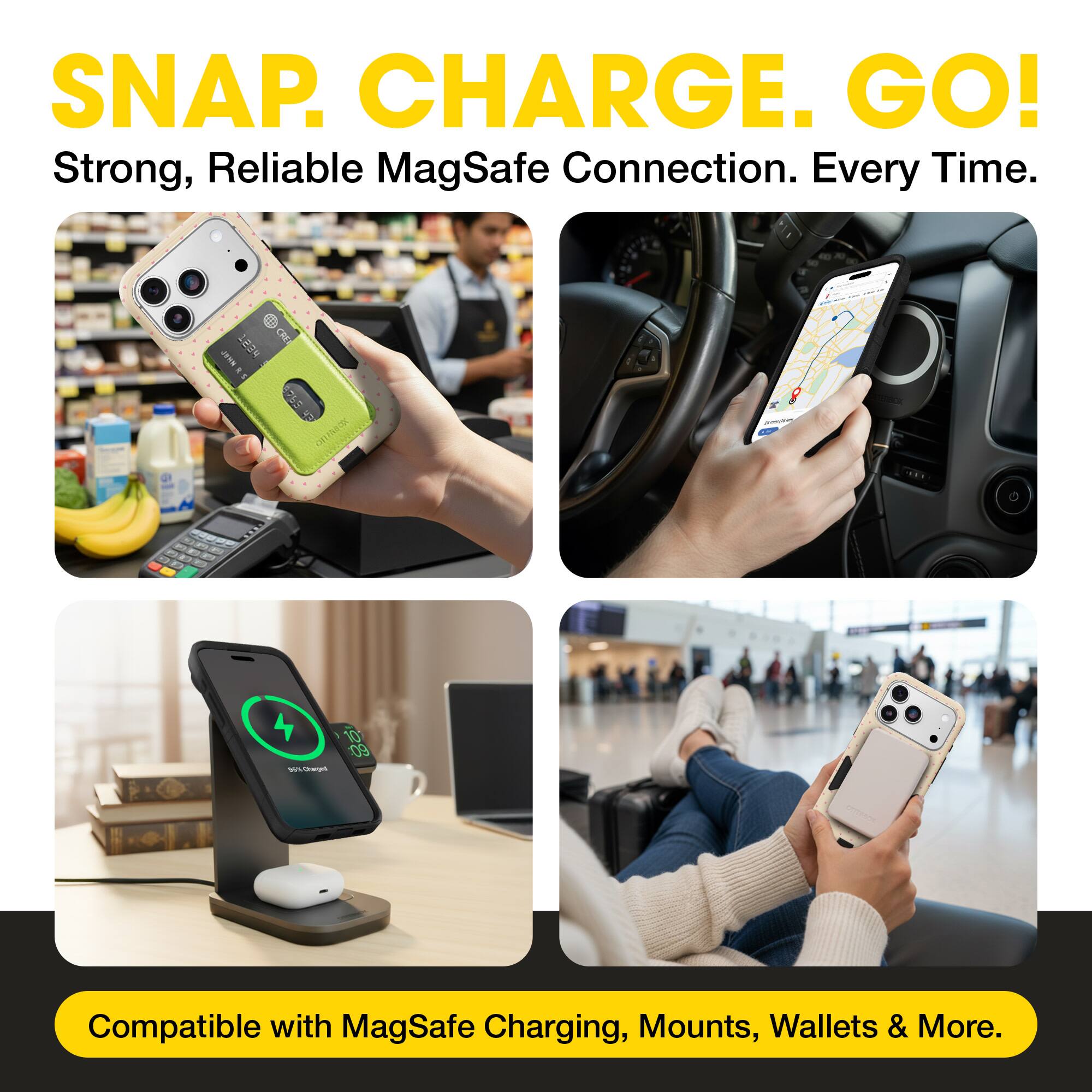 SNAP. CHARGE. GO!  
Strong, Reliable MagSafe Connection. Every Time.  

Compatible with MagSafe Charging, Mounts, Wallets & More.