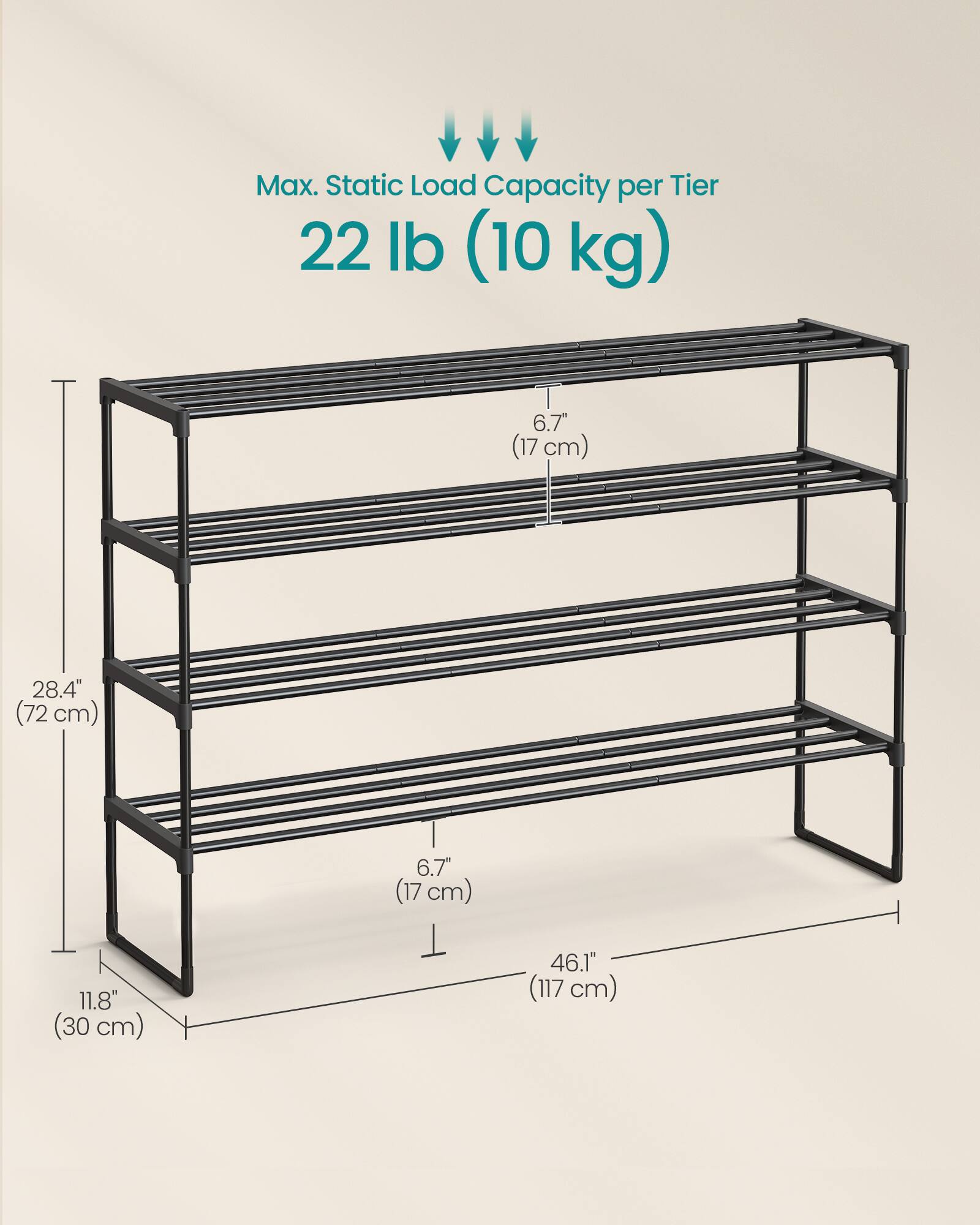Max. Static Load Capacity per Tier: 22 lb (10 kg)

- Height: 28.4" (72 cm)
- Shelf Depth: 6.7" (17 cm)
- Shelf Spacing: 6.7" (17 cm)
- Width: 46.1" (117 cm)
- Depth: 11.8" (30 cm)