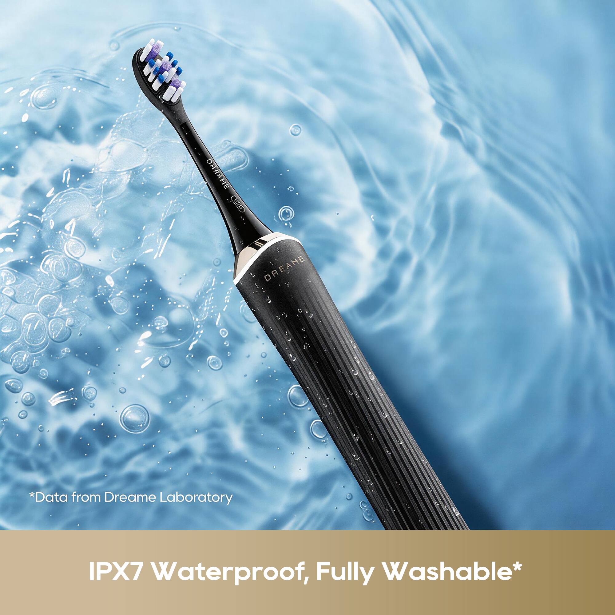 Dreame Calnel Dreame  
*Data from Dreame Laboratory IPX7 Waterproof, Fully Washable*