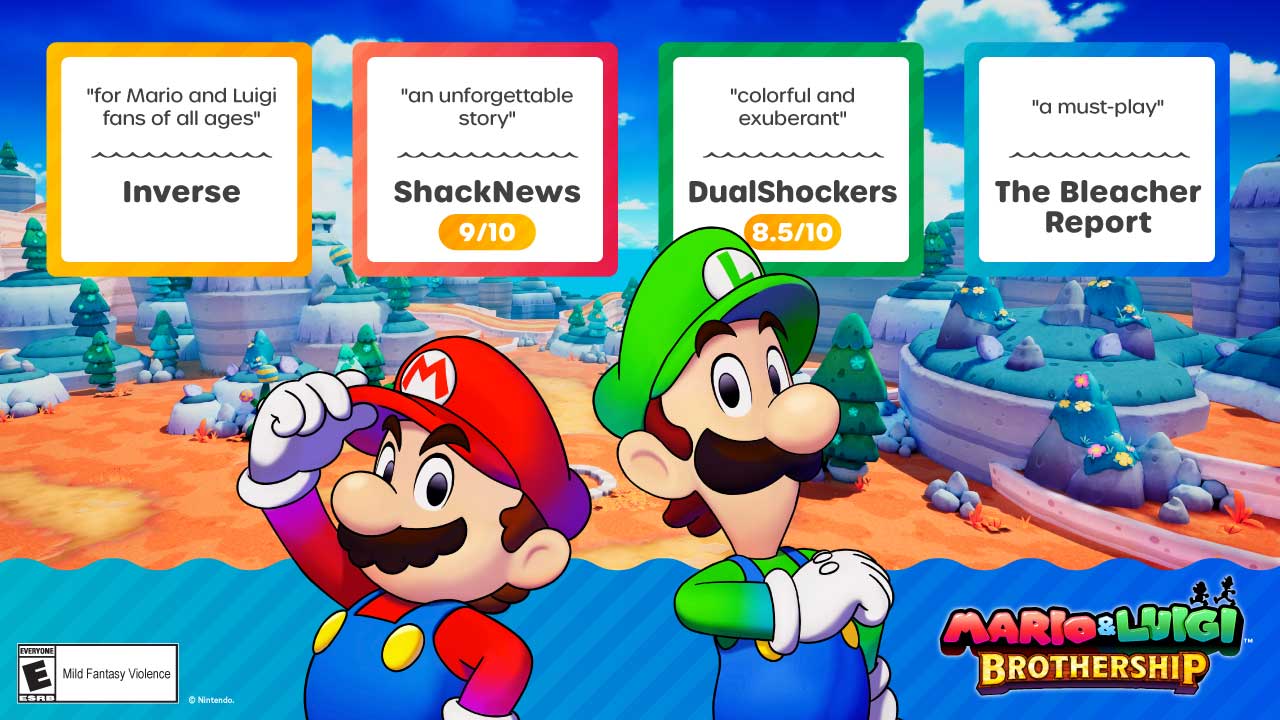 "For Mario and Luigi fans of all ages" "an unforgettable story" "colorful and exuberant" "a must-play" "Inverse" "ShackNews" "DualShockers" "9/10" "8.5/10" "The Bleacher Report" "M" "Everyone" "Mild Fantasy Violence" "ESRB" "Nintendo. Mario & Luigi: Superstar Saga + Bowser's Minions"