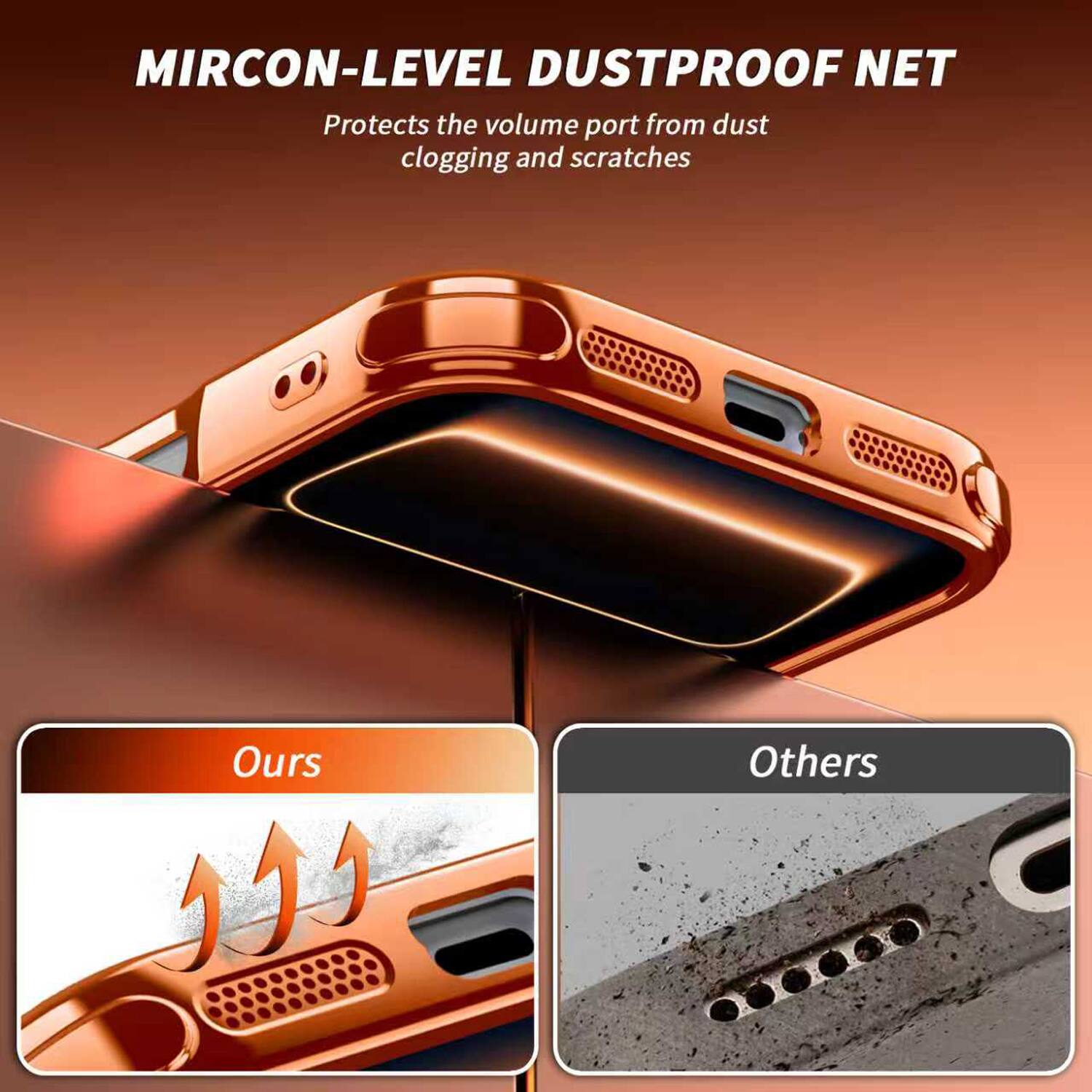 MIRCON-LEVEL DUSTPROOF NET  
Protects the volume port from dust clogging and scratches  

Ours  
Others