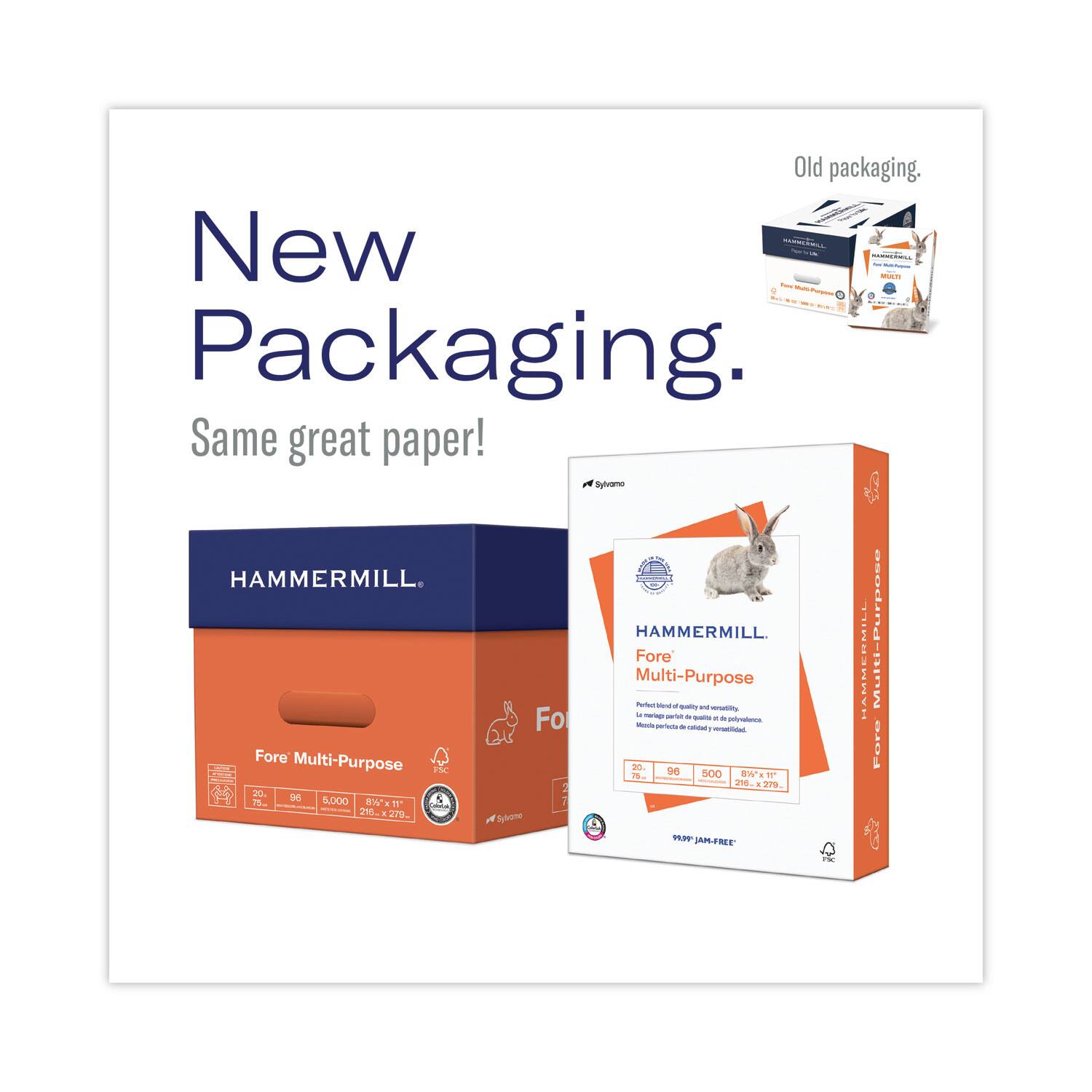 New Packaging.  
Same great paper!

Old packaging.  
New packaging.

HAMMER MILL  
Fore Multi-Purpose  
20 96 5,000 8½ x 11  
216 x 279  
99.9% JAM-FREE

HAMMER MILL  
Fore Multi-Purpose  
20 96 5,000 8½ x 11  
216 x 279  
99.9% JAM-FREE