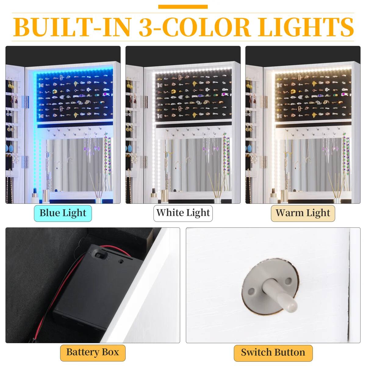 BUILT-IN 3-COLOR LIGHTS

- Blue Light
- White Light
- Warm Light

Battery Box
Switch Button