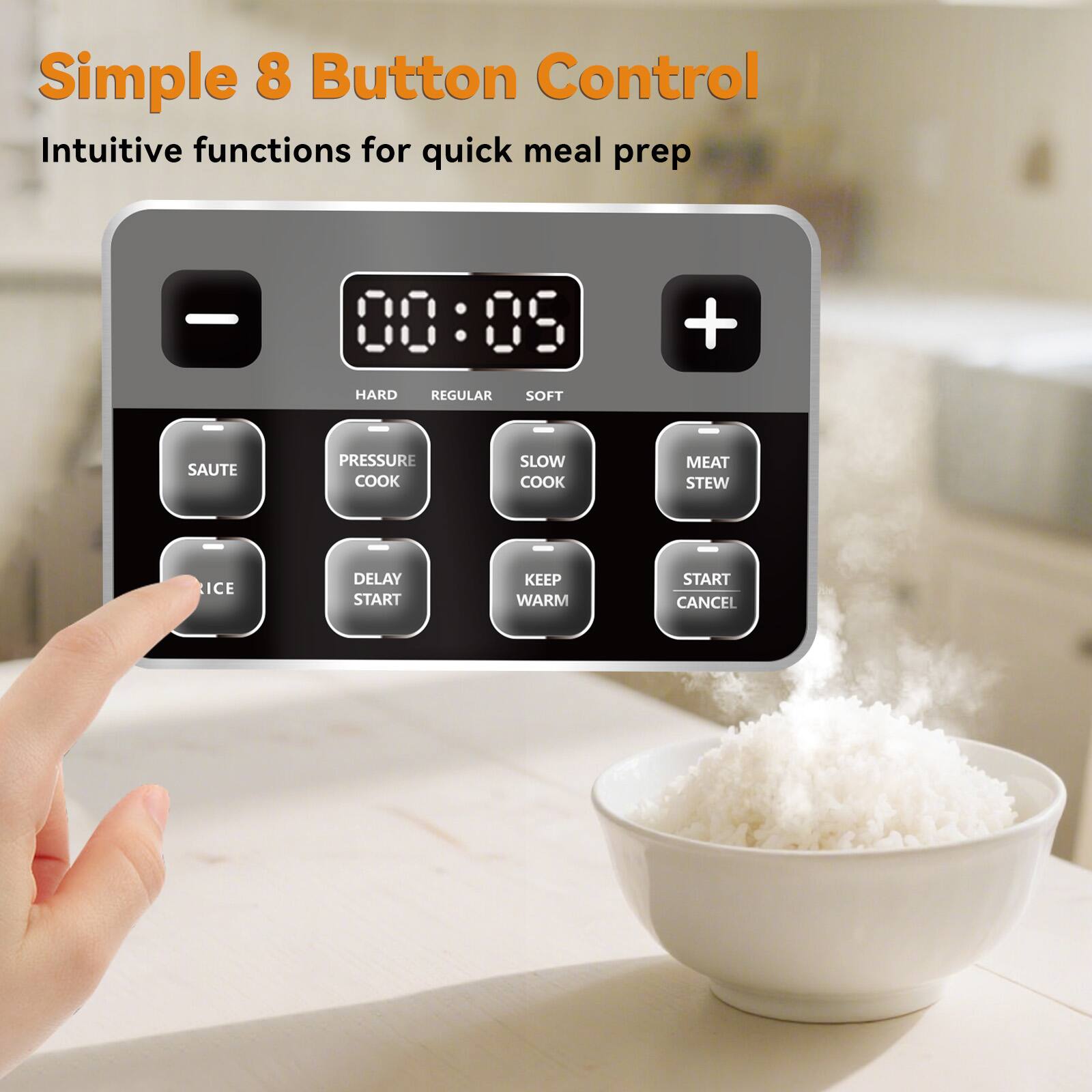 Simple 8 Button Control  
Intuitive functions for quick meal prep  

00:09  

HARD REGULAR SOFT  
SAUTE PRESSURE COOK SLOW COOK MEAT STEW  
RICE DELAY START KEEP WARM START CANCEL